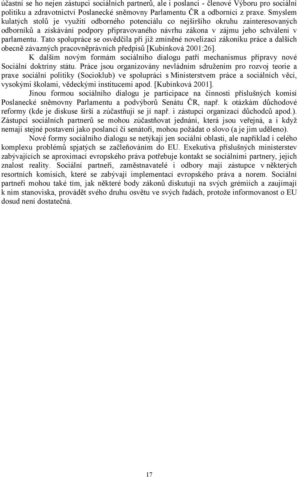 Tato spolupráce se osvědčila při již zmíněné novelizaci zákoníku práce a dalších obecně závazných pracovněprávních předpisů [Kubínková 2001:26].