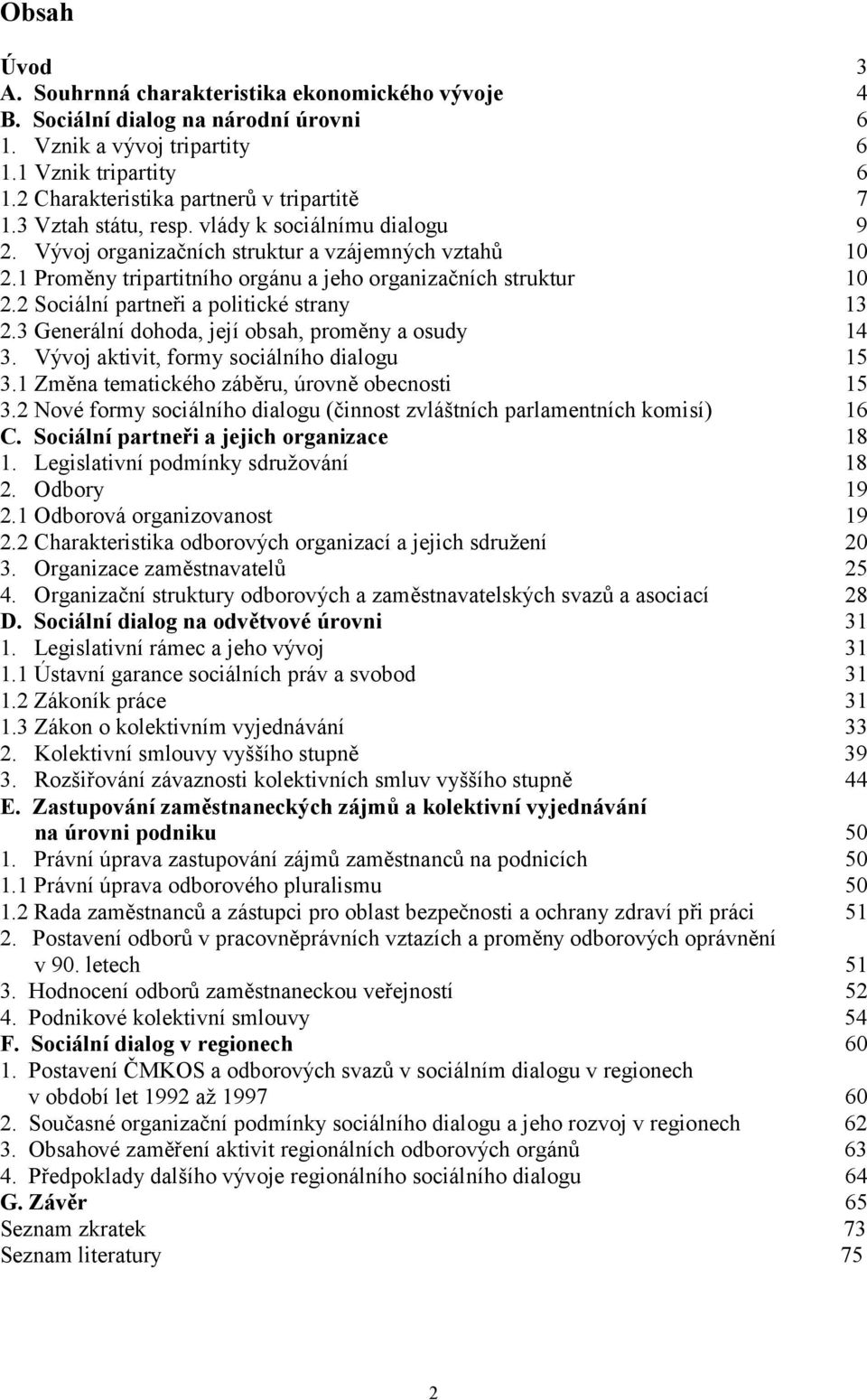 1 Proměny tripartitního orgánu a jeho organizačních struktur 10 2.2 Sociální partneři a politické strany 13 2.3 Generální dohoda, její obsah, proměny a osudy 14 3.