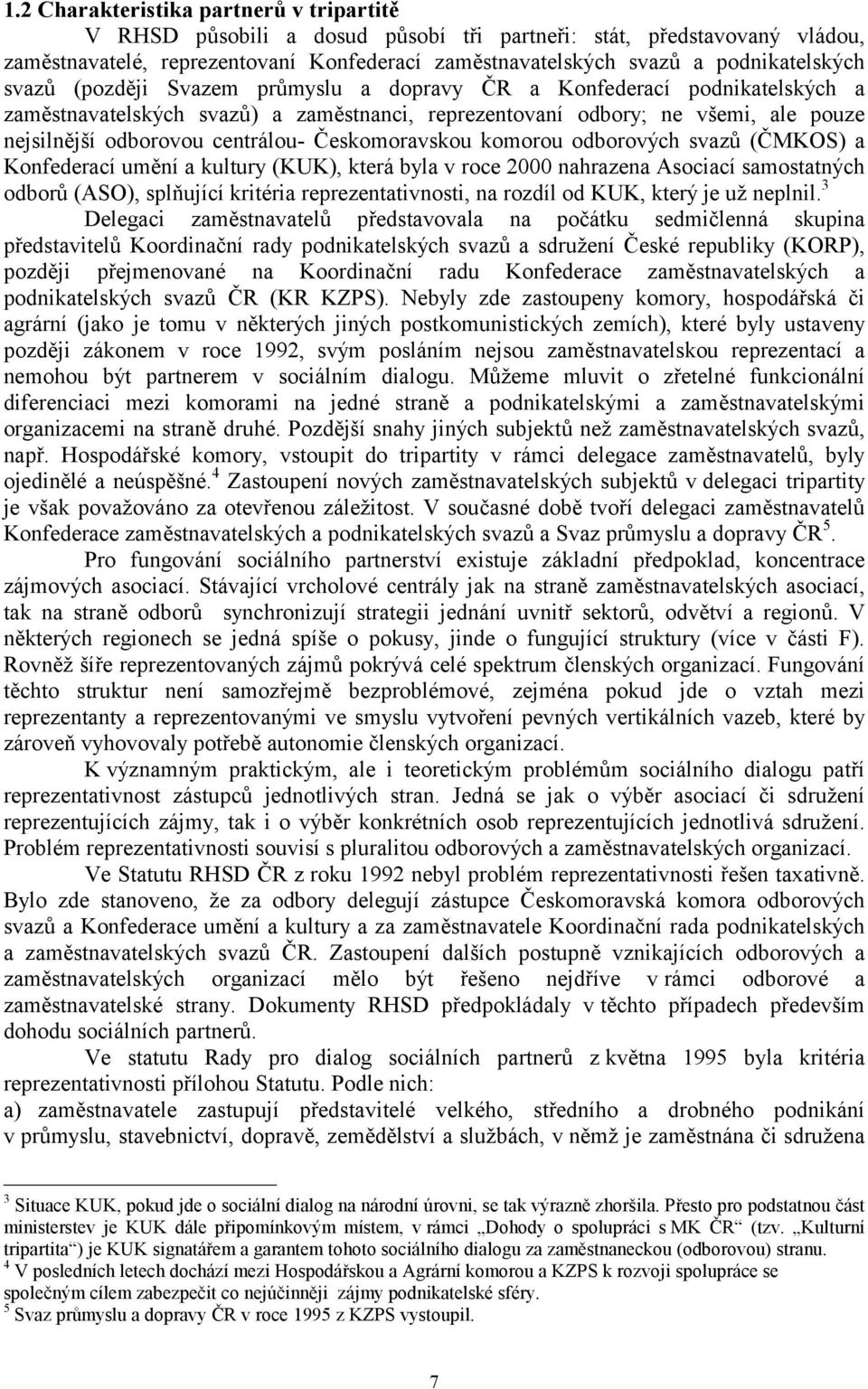 centrálou- Českomoravskou komorou odborových svazů (ČMKOS) a Konfederací umění a kultury (KUK), která byla v roce 2000 nahrazena Asociací samostatných odborů (ASO), splňující kritéria