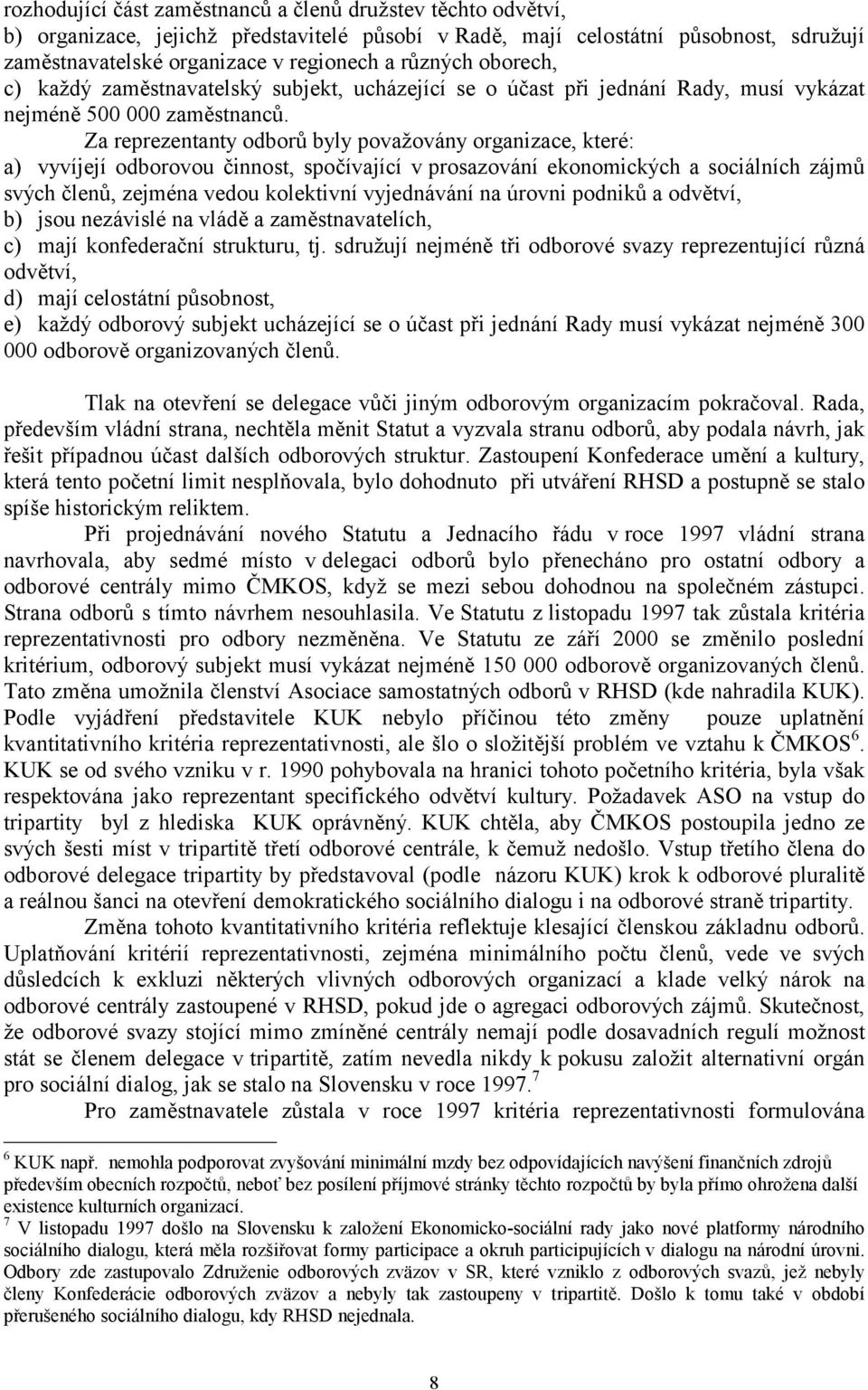 Za reprezentanty odborů byly považovány organizace, které: a) vyvíjejí odborovou činnost, spočívající v prosazování ekonomických a sociálních zájmů svých členů, zejména vedou kolektivní vyjednávání