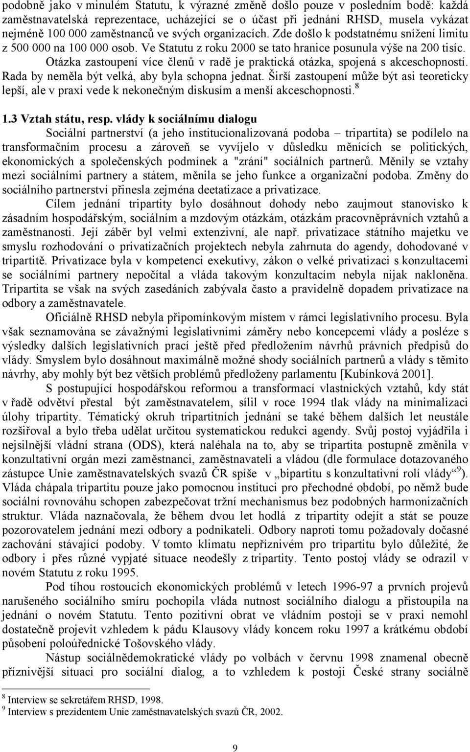 Otázka zastoupení více členů v radě je praktická otázka, spojená s akceschopností. Rada by neměla být velká, aby byla schopna jednat.