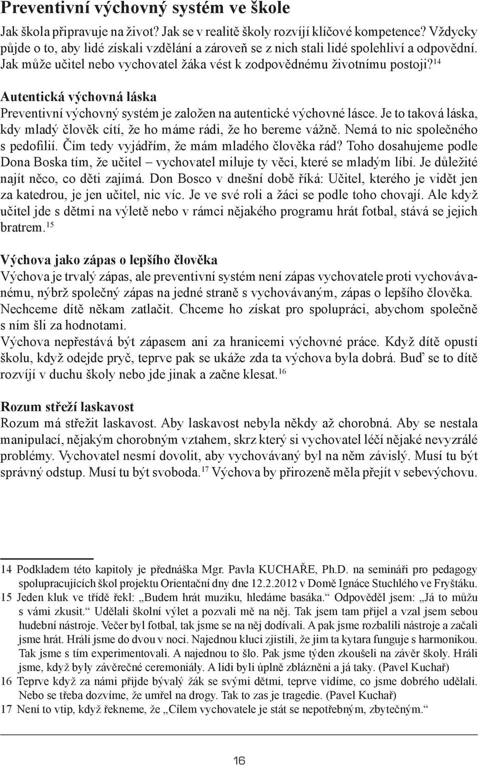 14 Autentická výchovná láska Preventivní výchovný systém je založen na autentické výchovné lásce. Je to taková láska, kdy mladý člověk cítí, že ho máme rádi, že ho bereme vážně.