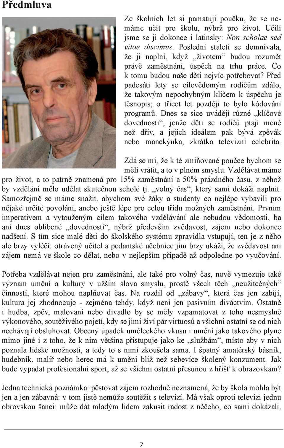 Před padesáti lety se cílevědomým rodičům zdálo, že takovým nepochybným klíčem k úspěchu je těsnopis; o třicet let později to bylo kódování programů.