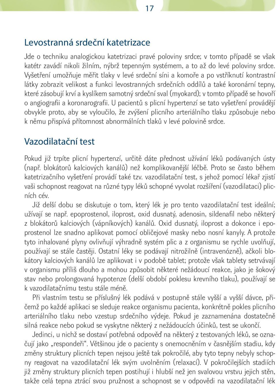 Vyšetření umožňuje měřit tlaky v levé srdeční síni a komoře a po vstříknutí kontrastní látky zobrazit velikost a funkci levostranných srdečních oddílů a také koronární tepny, které zásobují krví a