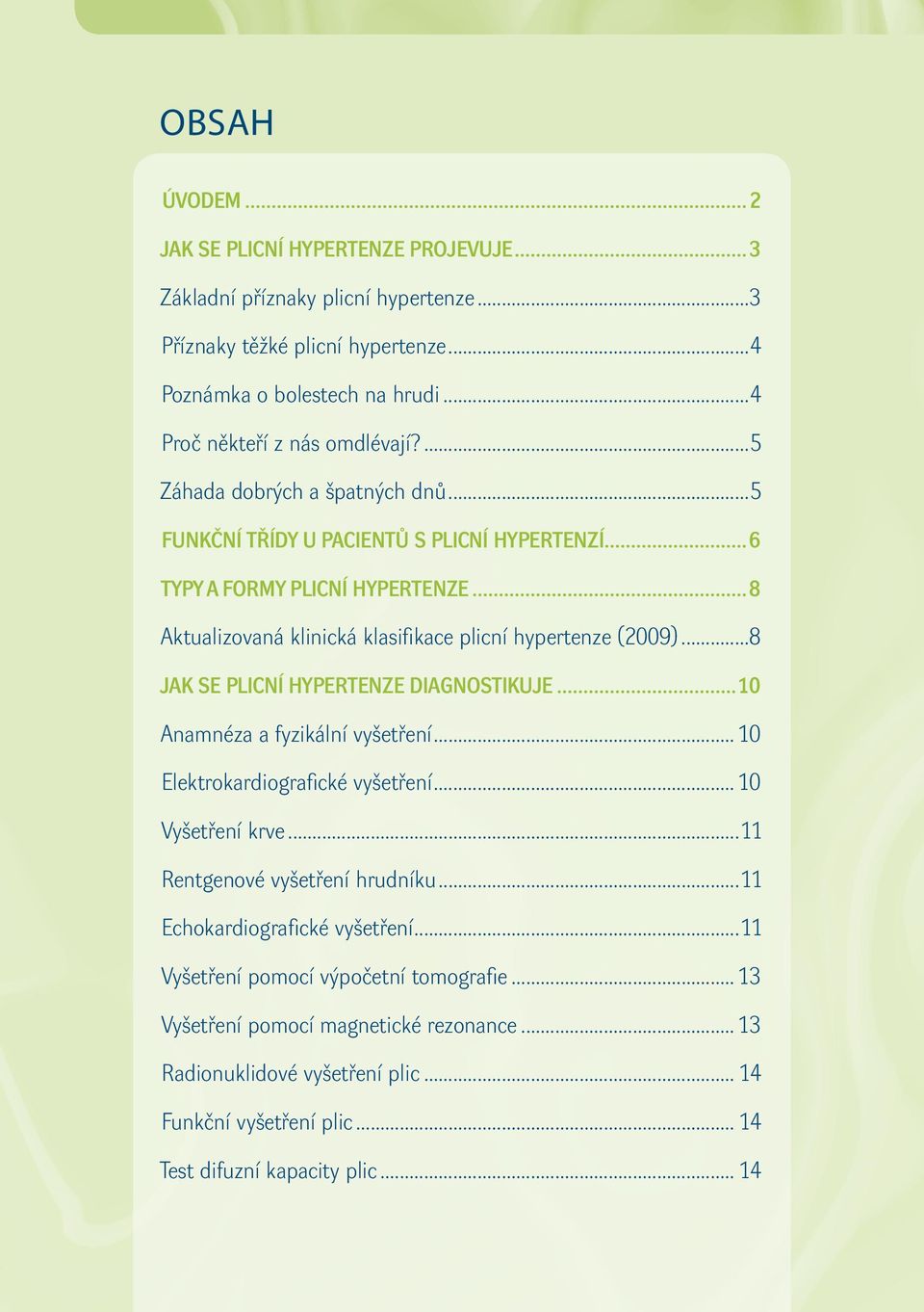 ..8 JAK SE PLICNÍ HYPERTENZE DIAGNOSTIKUJE...10 Anamnéza a fyzikální vyšetření...10 Elektrokardiografické vyšetření...10 Vyšetření krve...11 Rentgenové vyšetření hrudníku.