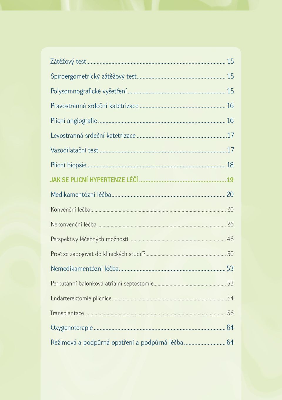 ..20 Konvenční léčba... 20 Nekonvenční léčba... 26 Perspektivy léčebných možností... 46 Proč se zapojovat do klinických studií?... 50 Nemedikamentózní léčba.