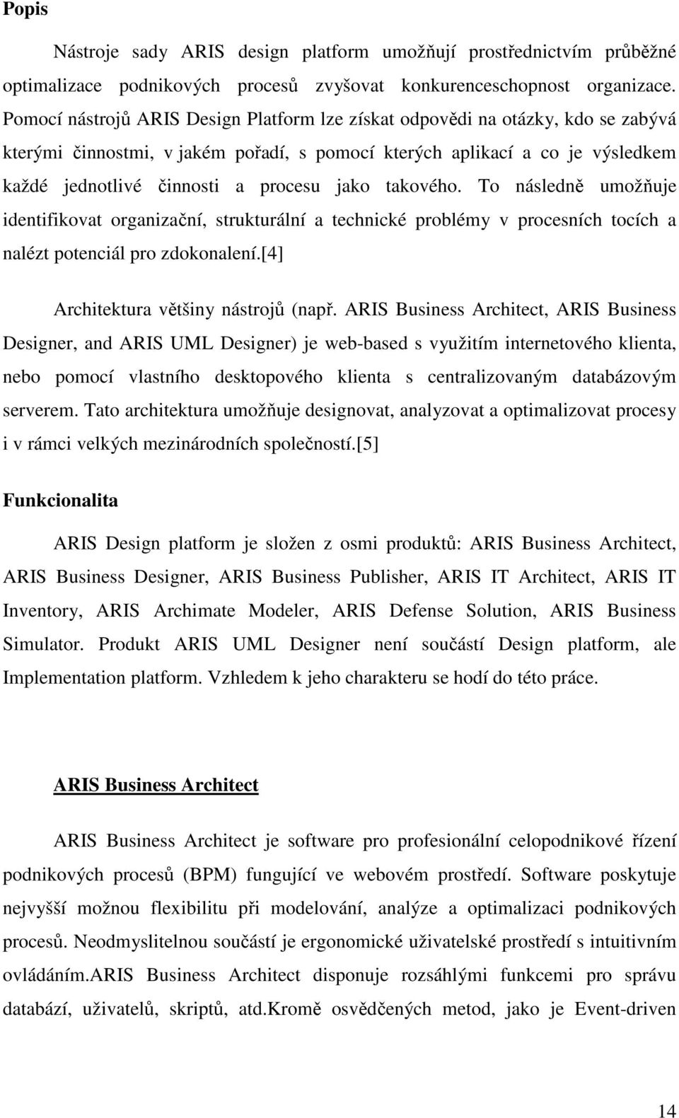 jako takového. To následně umožňuje identifikovat organizační, strukturální a technické problémy v procesních tocích a nalézt potenciál pro zdokonalení.[4] Architektura většiny nástrojů (např.