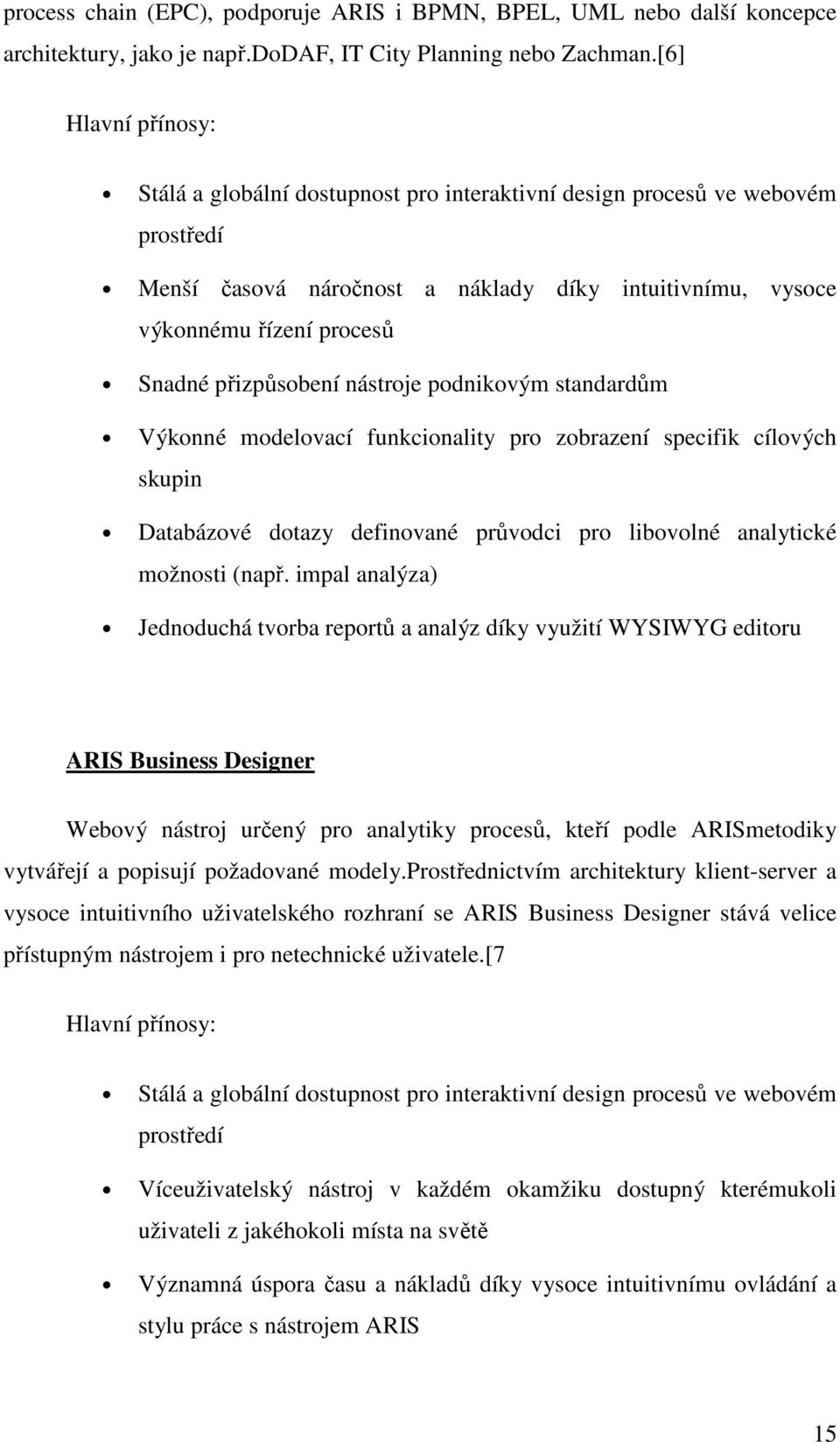 přizpůsobení nástroje podnikovým standardům Výkonné modelovací funkcionality pro zobrazení specifik cílových skupin Databázové dotazy definované průvodci pro libovolné analytické možnosti (např.