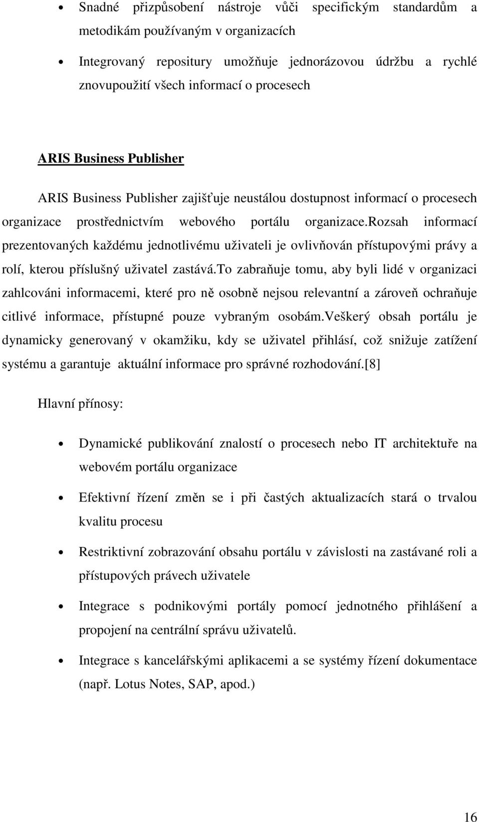 rozsah informací prezentovaných každému jednotlivému uživateli je ovlivňován přístupovými právy a rolí, kterou příslušný uživatel zastává.