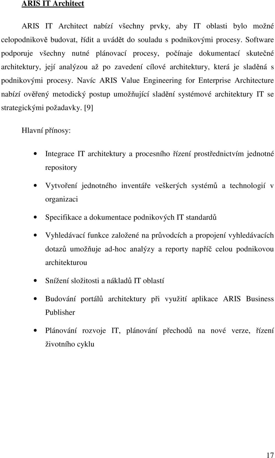 Navíc ARIS Value Engineering for Enterprise Architecture nabízí ověřený metodický postup umožňující sladění systémové architektury IT se strategickými požadavky.