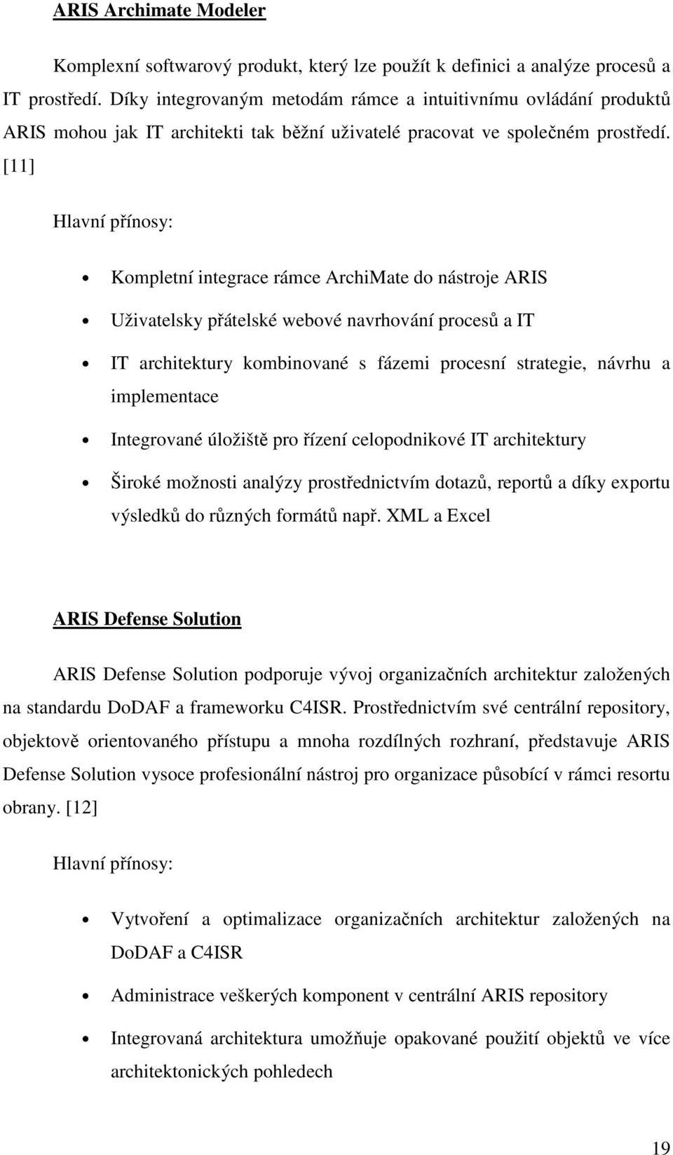 [11] Hlavní přínosy: Kompletní integrace rámce ArchiMate do nástroje ARIS Uživatelsky přátelské webové navrhování procesů a IT IT architektury kombinované s fázemi procesní strategie, návrhu a