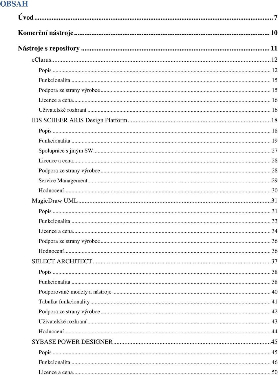 .. 30 MagicDraw UML... 31 Popis... 31 Funkcionalita... 33 Licence a cena... 34 Podpora ze strany výrobce... 36 Hodnocení... 36 SELECT ARCHITECT... 37 Popis... 38 Funkcionalita.