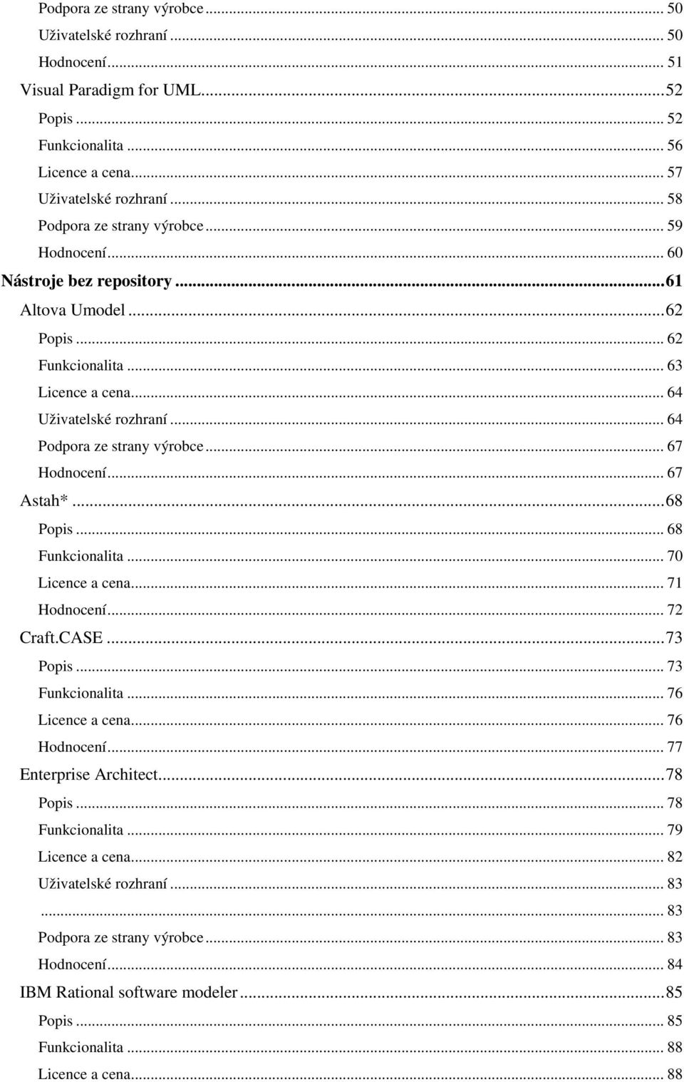 .. 64 Podpora ze strany výrobce... 67 Hodnocení... 67 Astah*... 68 Popis... 68 Funkcionalita... 70 Licence a cena... 71 Hodnocení... 72 Craft.CASE... 73 Popis... 73 Funkcionalita... 76 Licence a cena.