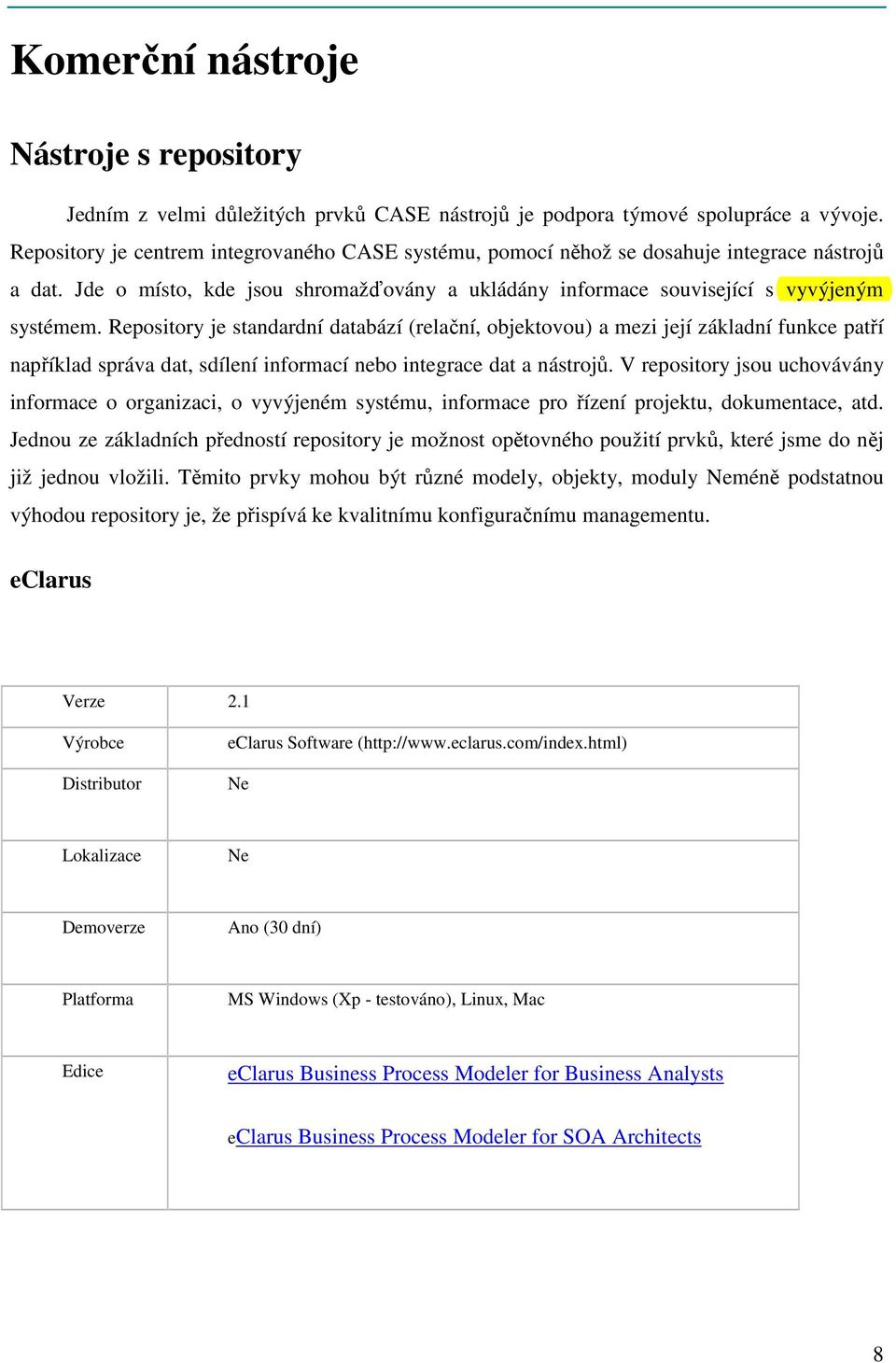 Repository je standardní databází (relační, objektovou) a mezi její základní funkce patří například správa dat, sdílení informací nebo integrace dat a nástrojů.