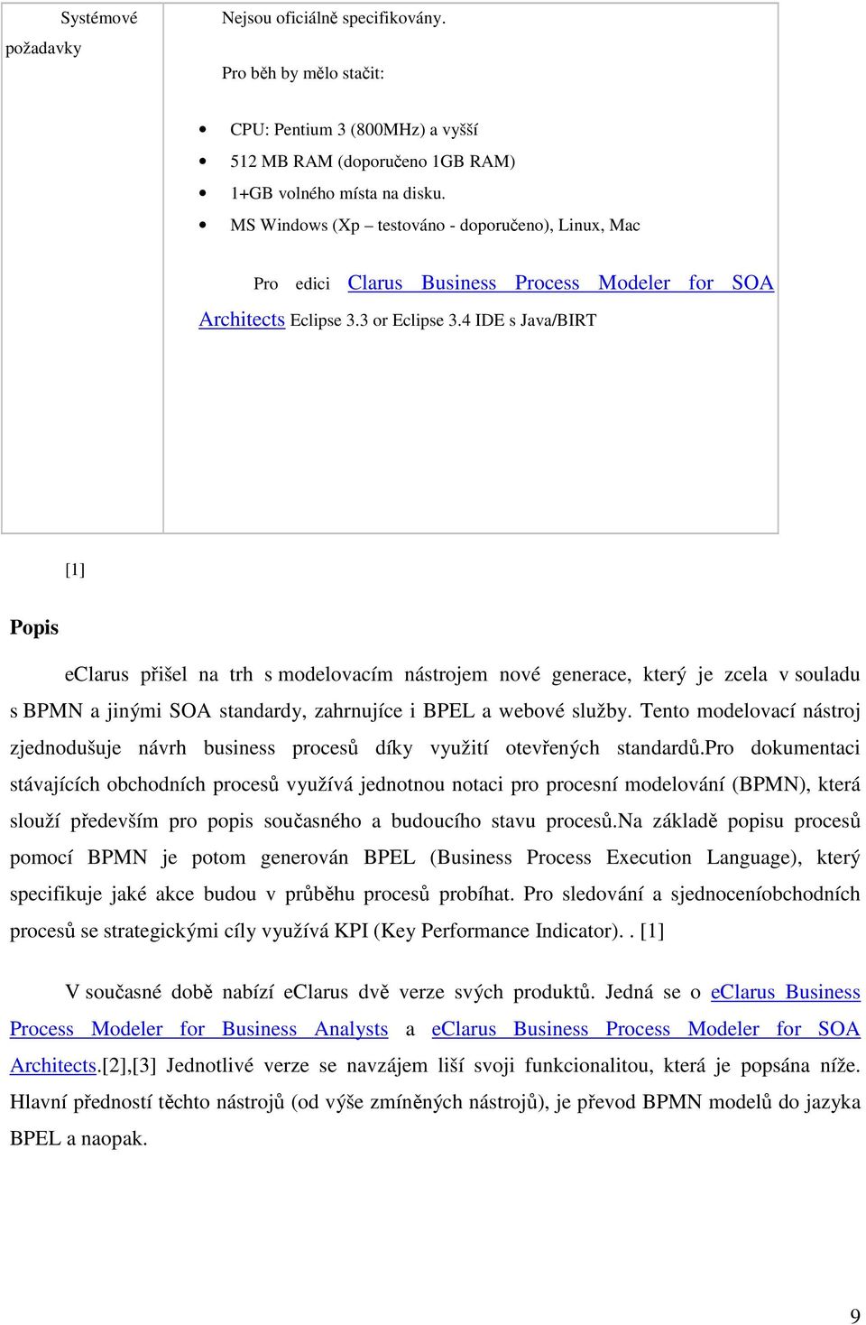 4 IDE s Java/BIRT [1] Popis eclarus přišel na trh s modelovacím nástrojem nové generace, který je zcela v souladu s BPMN a jinými SOA standardy, zahrnujíce i BPEL a webové služby.