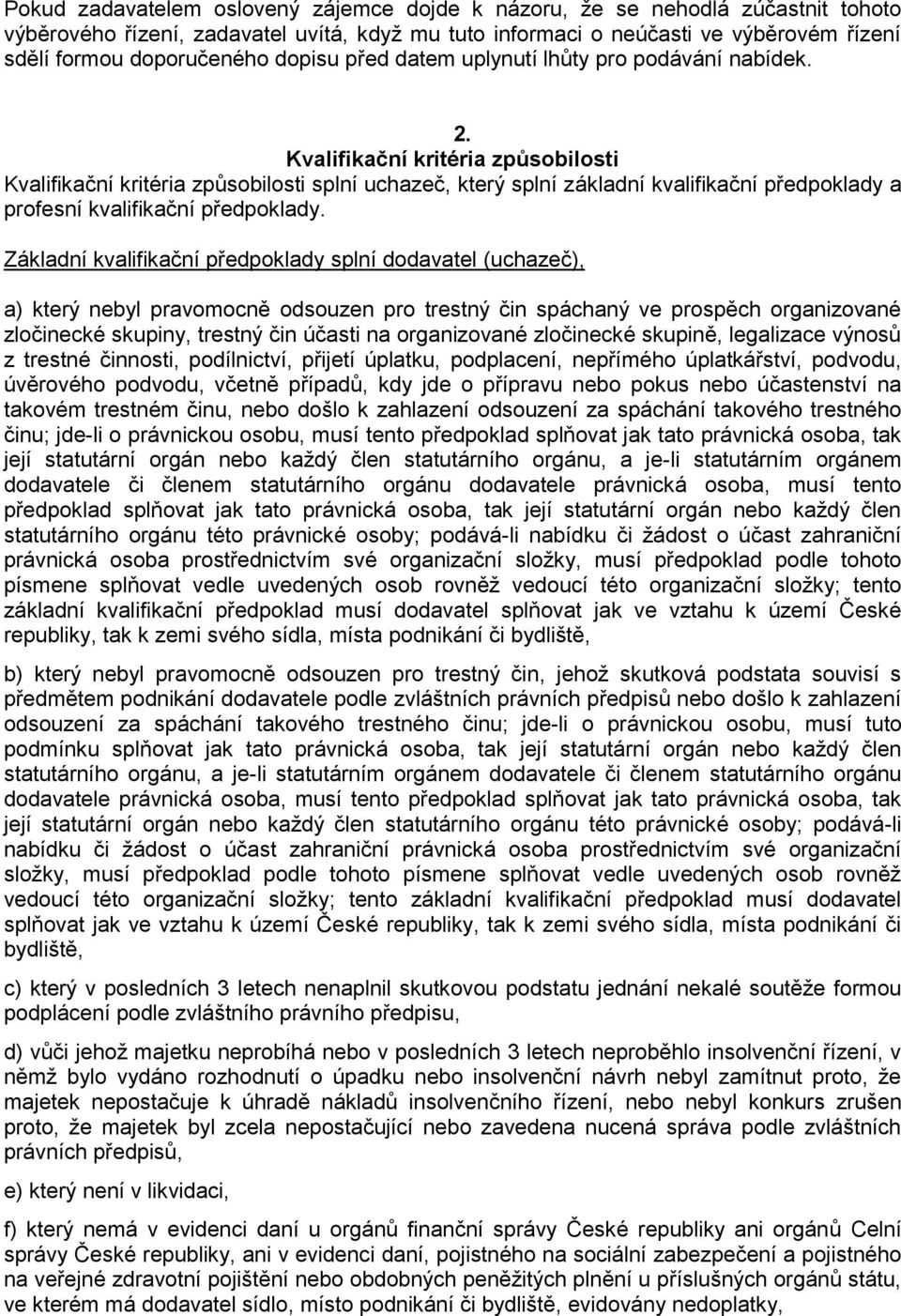 Kvalifikační kritéria způsobilosti Kvalifikační kritéria způsobilosti splní uchazeč, který splní základní kvalifikační předpoklady a profesní kvalifikační předpoklady.