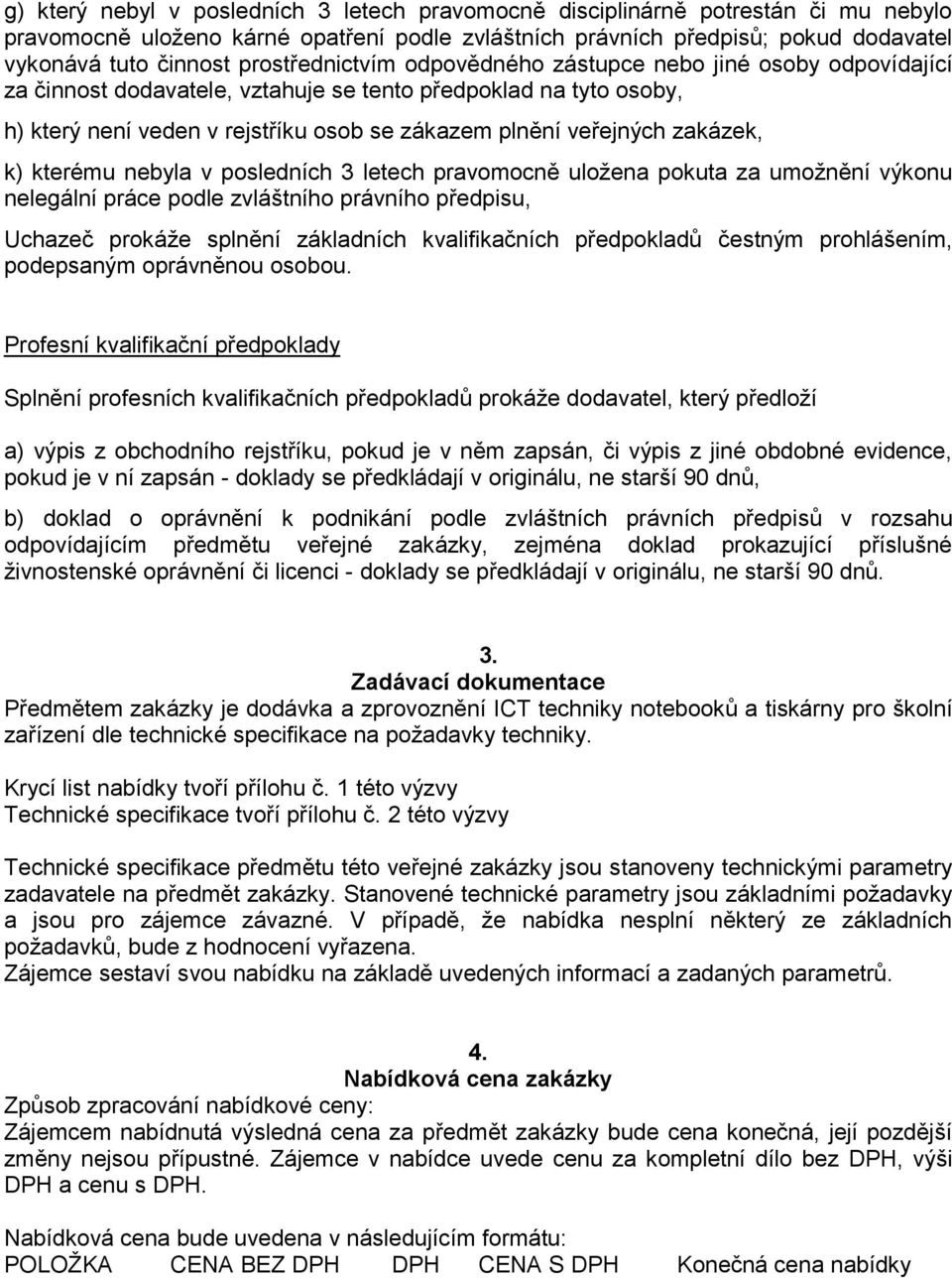 zakázek, k) kterému nebyla v posledních 3 letech pravomocně uložena pokuta za umožnění výkonu nelegální práce podle zvláštního právního předpisu, Uchazeč prokáže splnění základních kvalifikačních