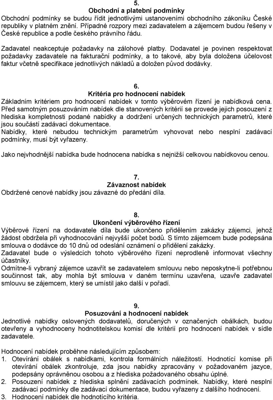 Dodavatel je povinen respektovat požadavky zadavatele na fakturační podmínky, a to takové, aby byla doložena účelovost faktur včetně specifikace jednotlivých nákladů a doložen původ dodávky. 6.