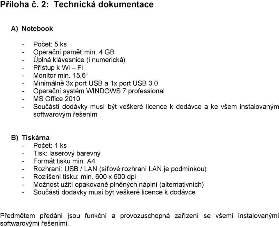 0 - Operační systém WINDOWS 7 professional - MS Office 2010 - Součástí dodávky musí být veškeré licence k dodávce a ke všem instalovaným softwarovým řešením B) Tiskárna - Počet: 1 ks -