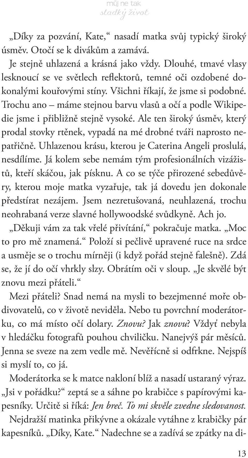 Trochu ano máme stejnou barvu vlasů a očí a podle Wikipedie jsme i přibližně stejně vysoké. Ale ten široký úsměv, který prodal stovky rtěnek, vypadá na mé drobné tváři naprosto nepatřičně.