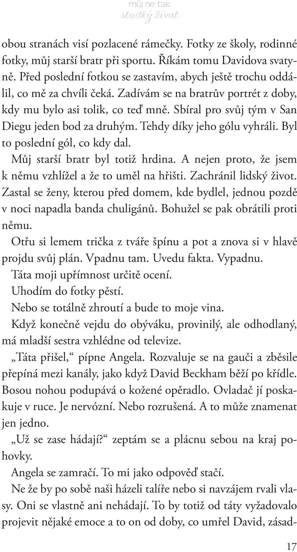 Sbíral pro svůj tým v San Diegu jeden bod za druhým. Tehdy díky jeho gólu vyhráli. Byl to poslední gól, co kdy dal. Můj starší bratr byl totiž hrdina.