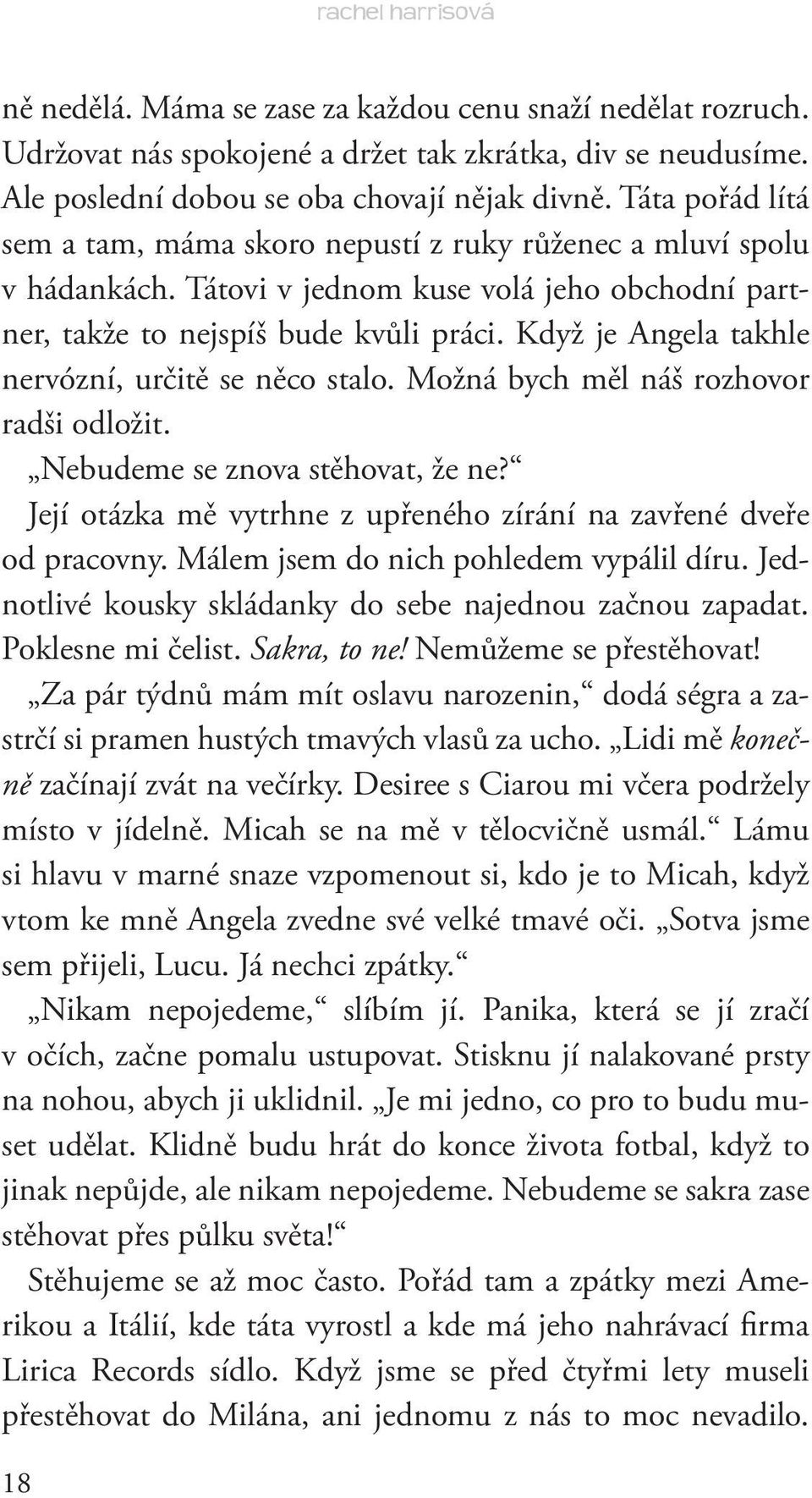 Když je Angela takhle nervózní, určitě se něco stalo. Možná bych měl náš rozhovor radši odložit. Nebudeme se znova stěhovat, že ne?