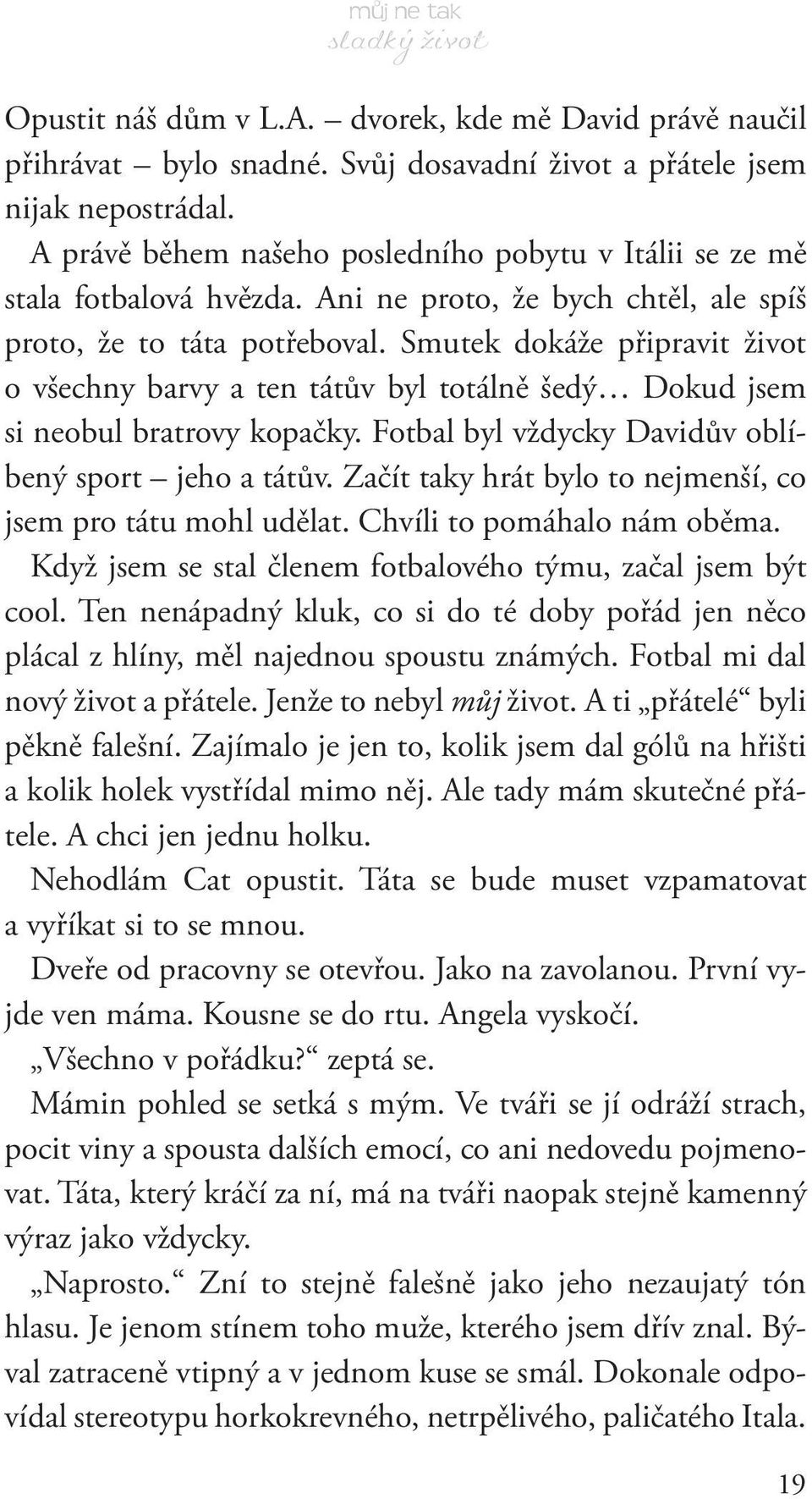 Smutek dokáže připravit život o všechny barvy a ten tátův byl totálně šedý Dokud jsem si neobul bratrovy kopačky. Fotbal byl vždycky Davidův oblíbený sport jeho a tátův.