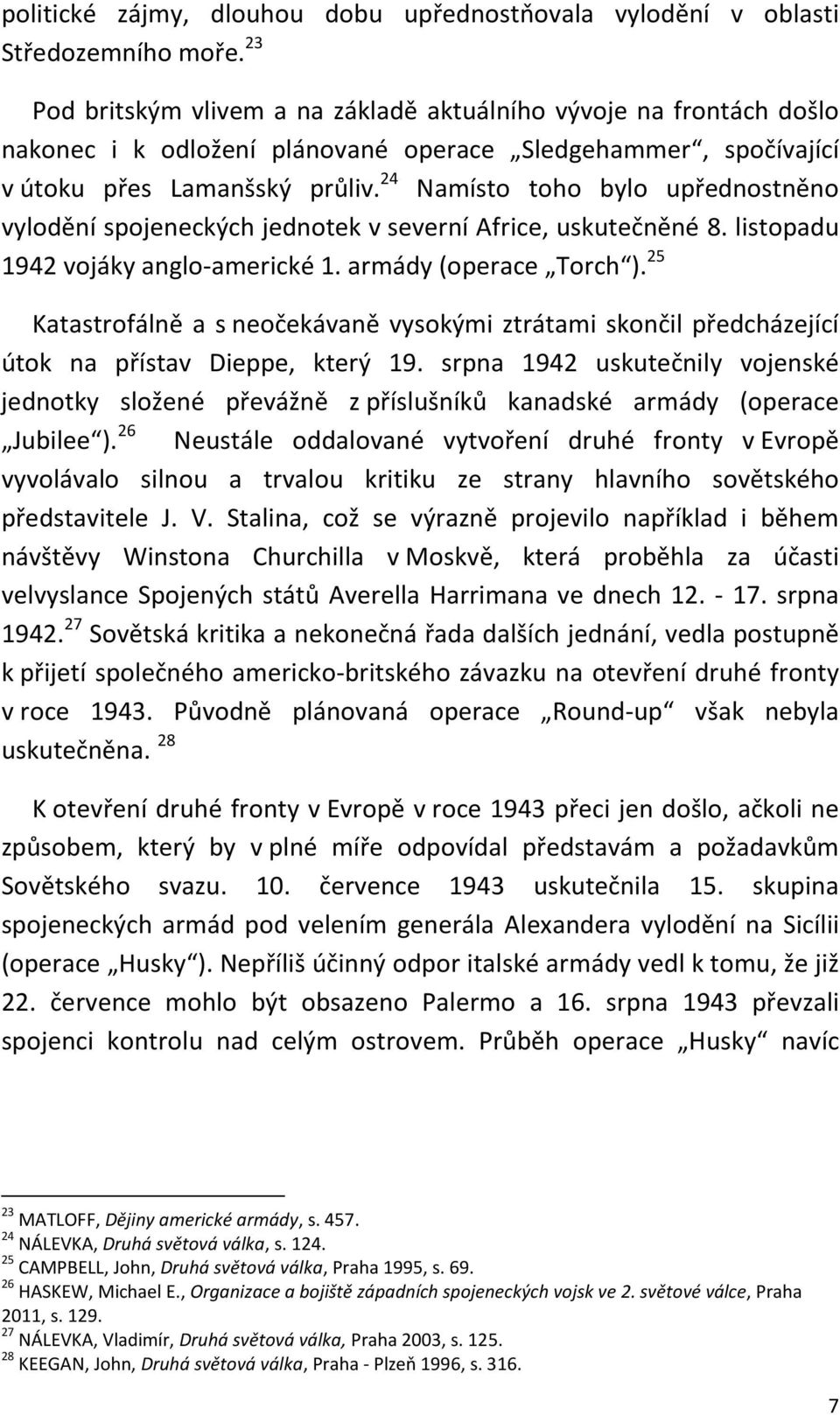 24 Namísto toho bylo upřednostněno vylodění spojeneckých jednotek v severní Africe, uskutečněné 8. listopadu 1942 vojáky anglo-americké 1. armády (operace Torch ).