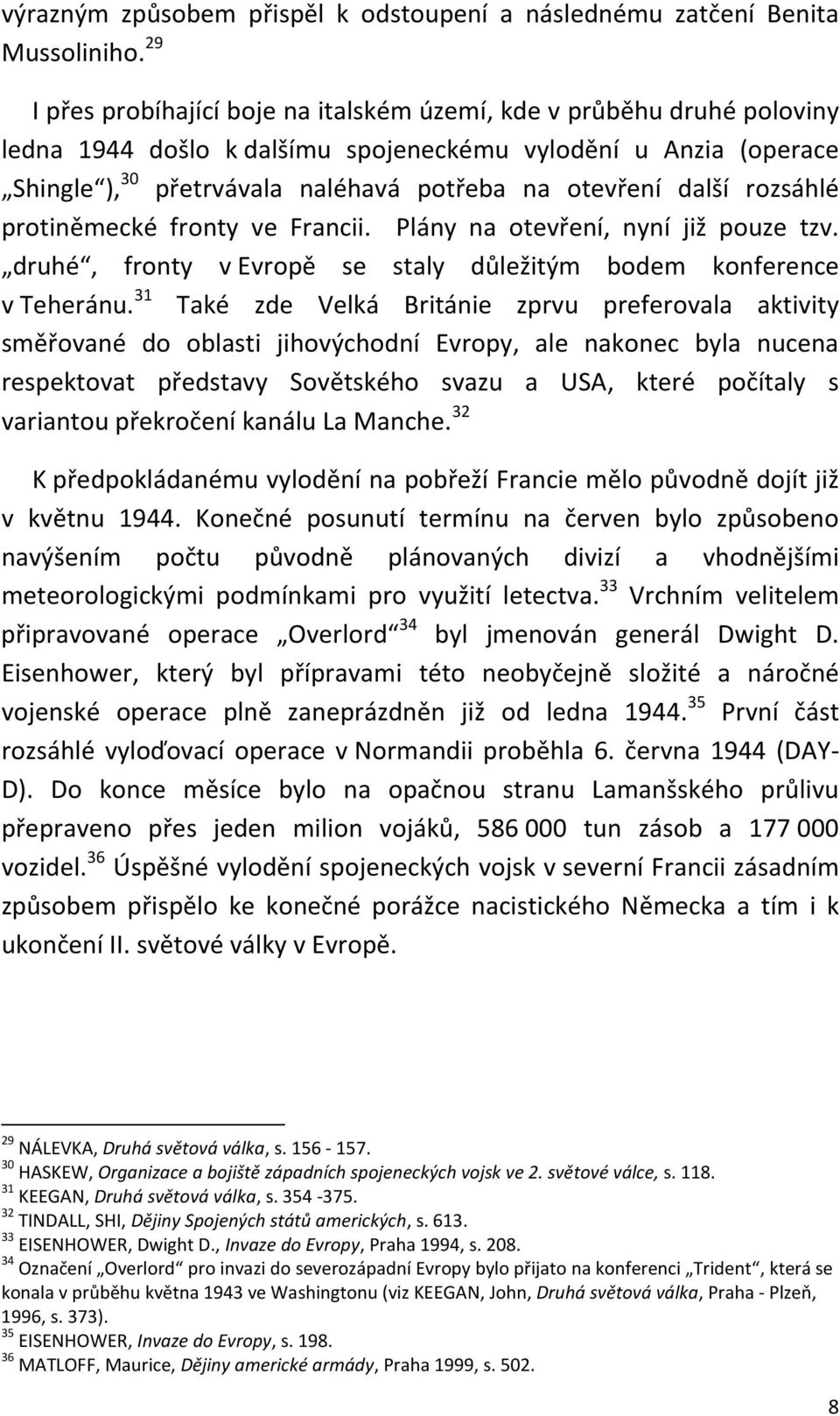 další rozsáhlé protiněmecké fronty ve Francii. Plány na otevření, nyní již pouze tzv. druhé, fronty v Evropě se staly důležitým bodem konference v Teheránu.