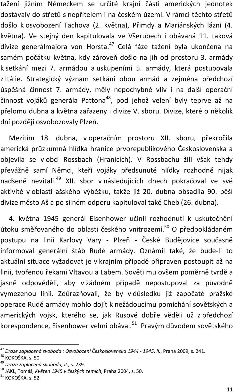 47 Celá fáze tažení byla ukončena na samém počátku května, kdy zároveň došlo na jih od prostoru 3. armády k setkání mezi 7. armádou a uskupeními 5. armády, která postupovala z Itálie.