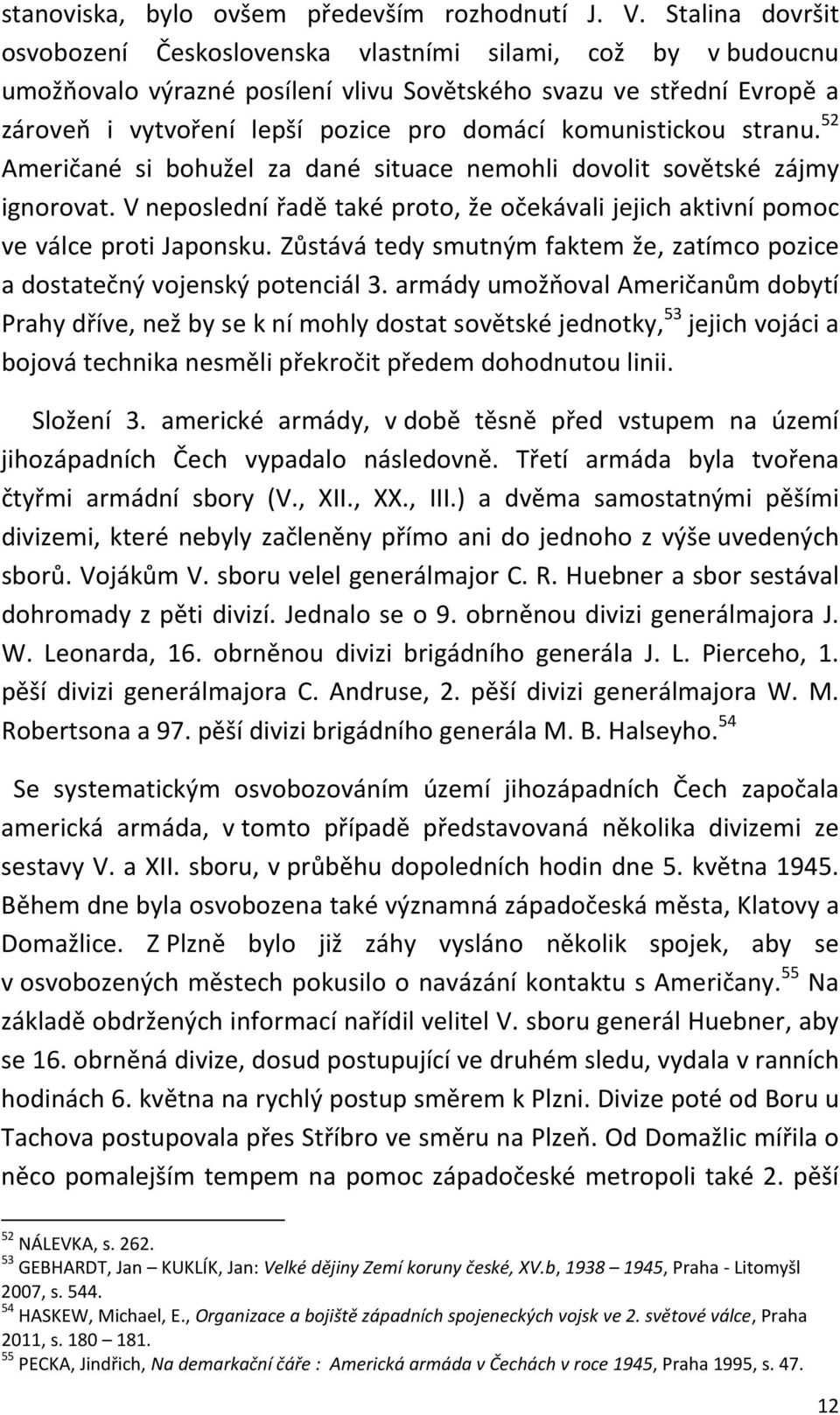 komunistickou stranu. 52 Američané si bohužel za dané situace nemohli dovolit sovětské zájmy ignorovat. V neposlední řadě také proto, že očekávali jejich aktivní pomoc ve válce proti Japonsku.