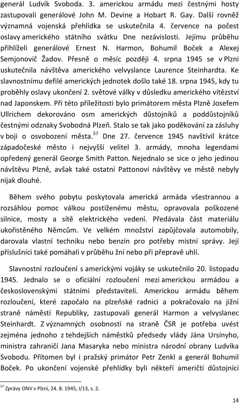 srpna 1945 se v Plzni uskutečnila návštěva amerického velvyslance Laurence Steinhardta. Ke slavnostnímu defilé amerických jednotek došlo také 18. srpna 1945, kdy tu proběhly oslavy ukončení 2.