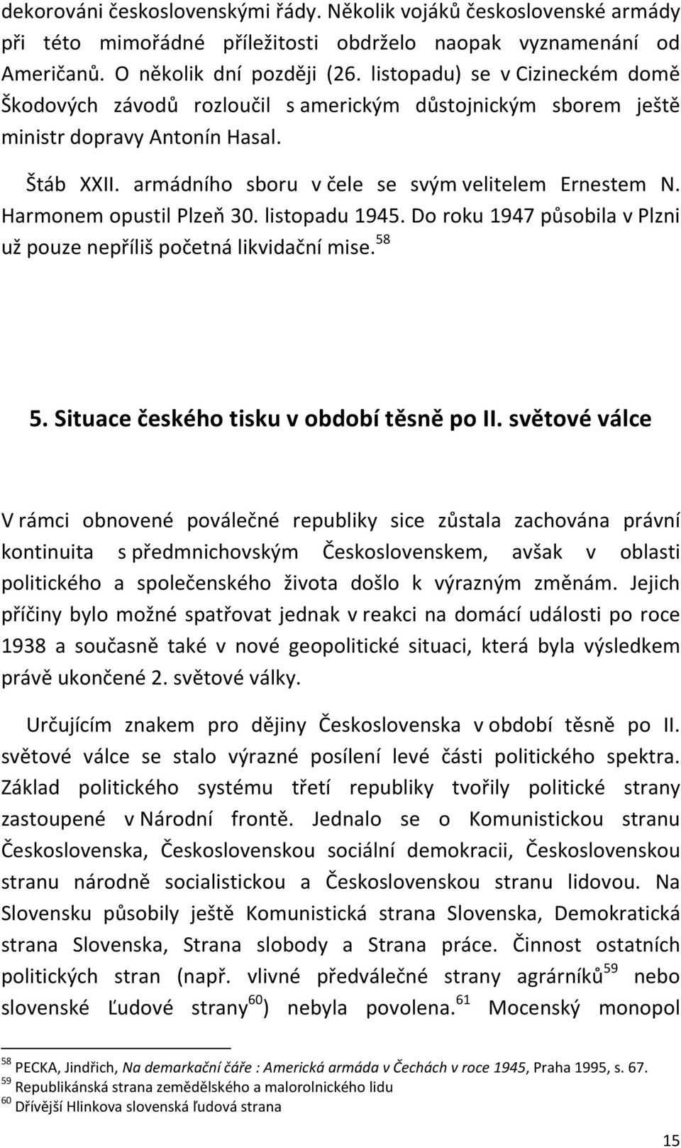 Harmonem opustil Plzeň 30. listopadu 1945. Do roku 1947 působila v Plzni už pouze nepříliš početná likvidační mise. 58 5. Situace českého tisku v období těsně po II.