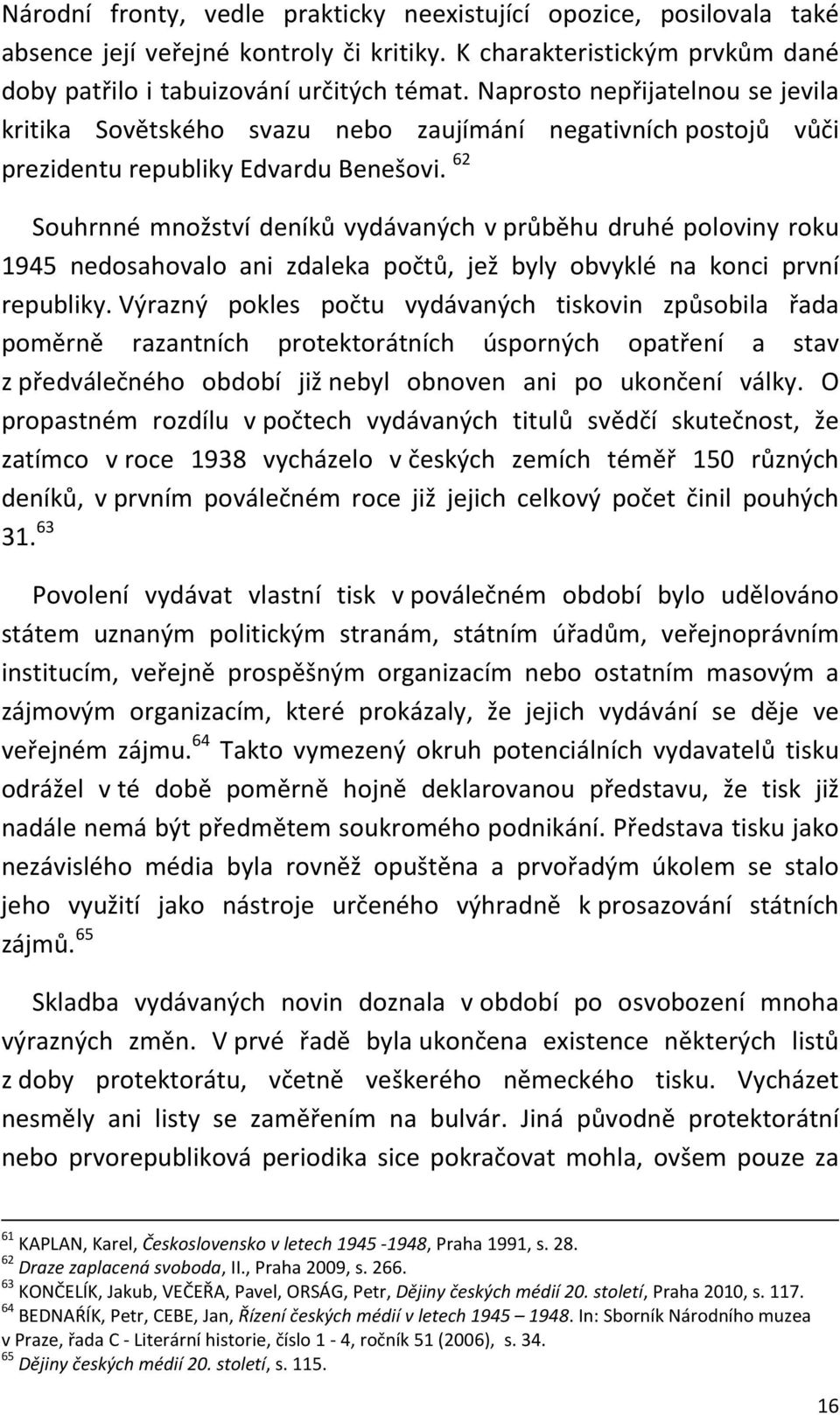 62 Souhrnné množství deníků vydávaných v průběhu druhé poloviny roku 1945 nedosahovalo ani zdaleka počtů, jež byly obvyklé na konci první republiky.