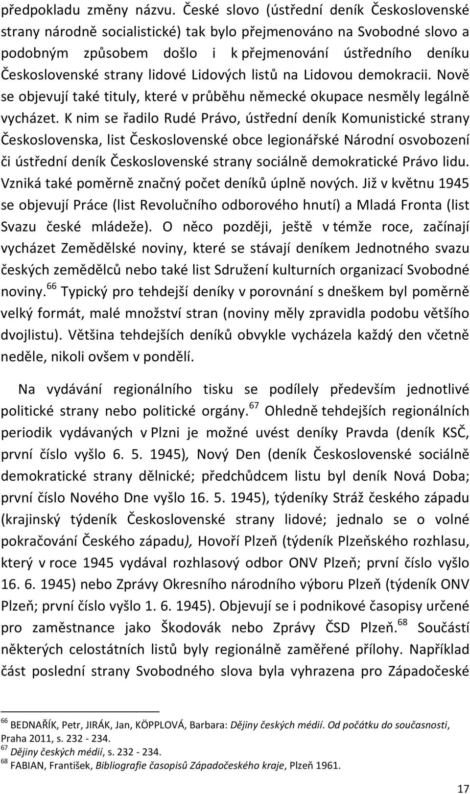 lidové Lidových listů na Lidovou demokracii. Nově se objevují také tituly, které v průběhu německé okupace nesměly legálně vycházet.