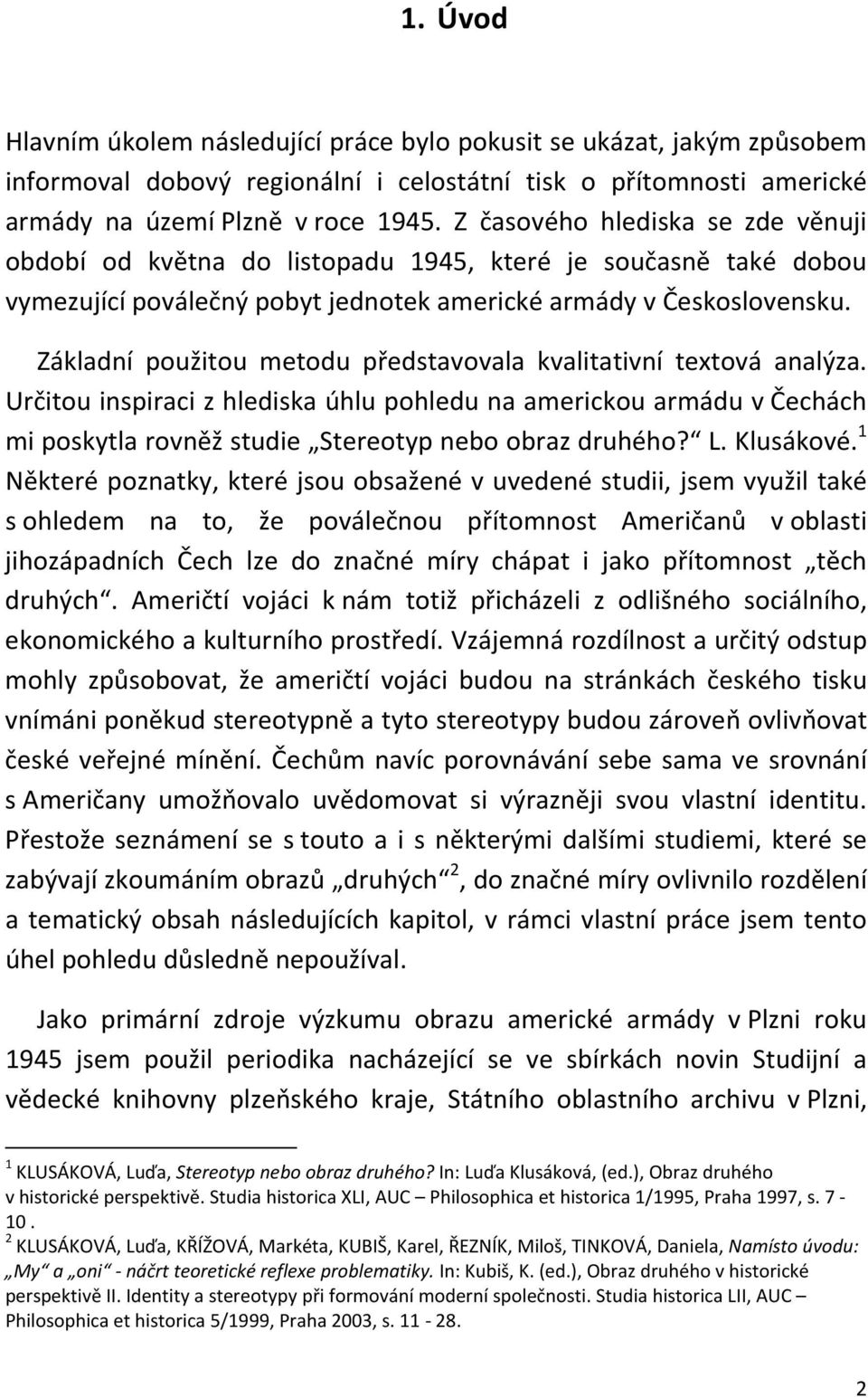 Základní použitou metodu představovala kvalitativní textová analýza. Určitou inspiraci z hlediska úhlu pohledu na americkou armádu v Čechách mi poskytla rovněž studie Stereotyp nebo obraz druhého? L.