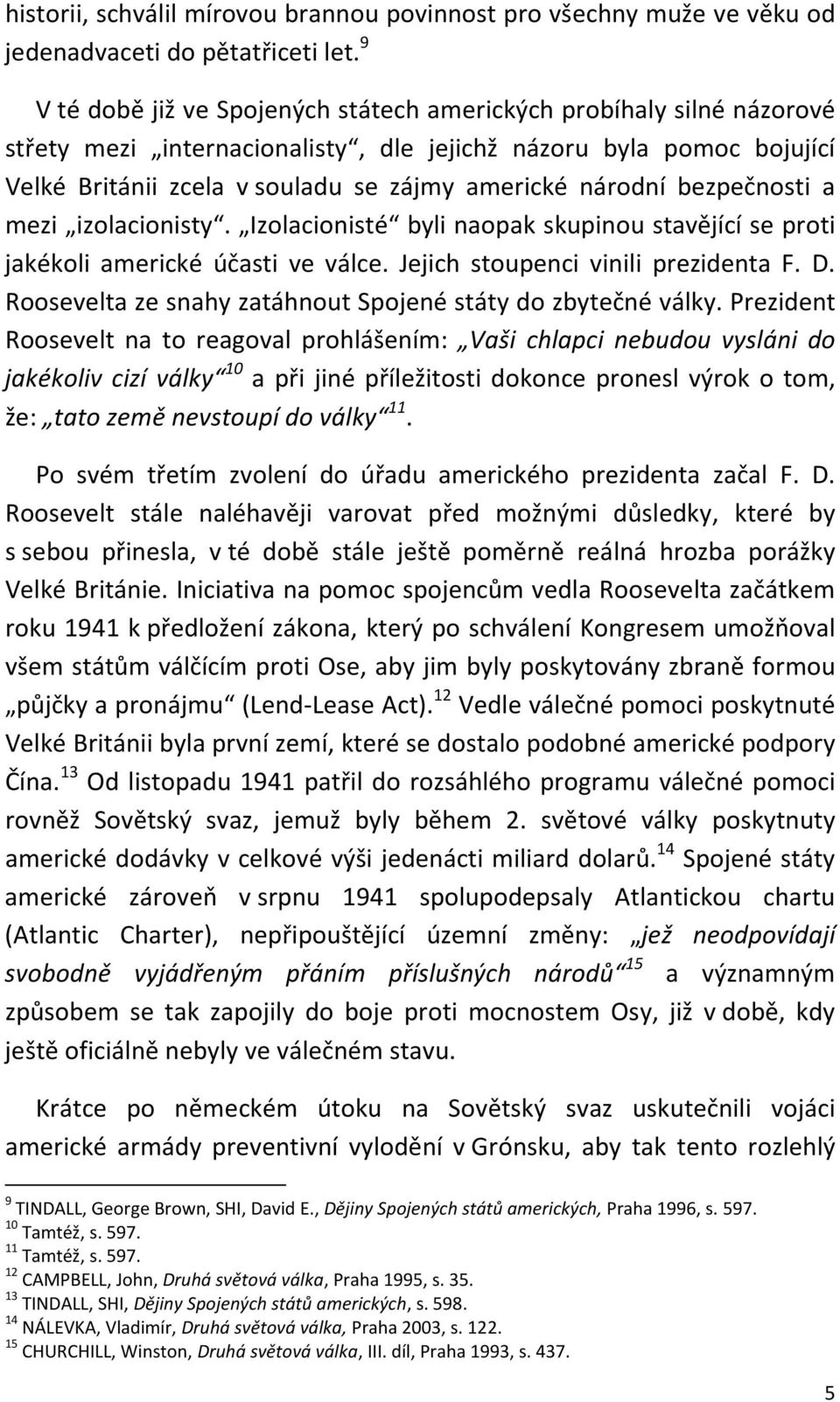 bezpečnosti a mezi izolacionisty. Izolacionisté byli naopak skupinou stavějící se proti jakékoli americké účasti ve válce. Jejich stoupenci vinili prezidenta F. D.