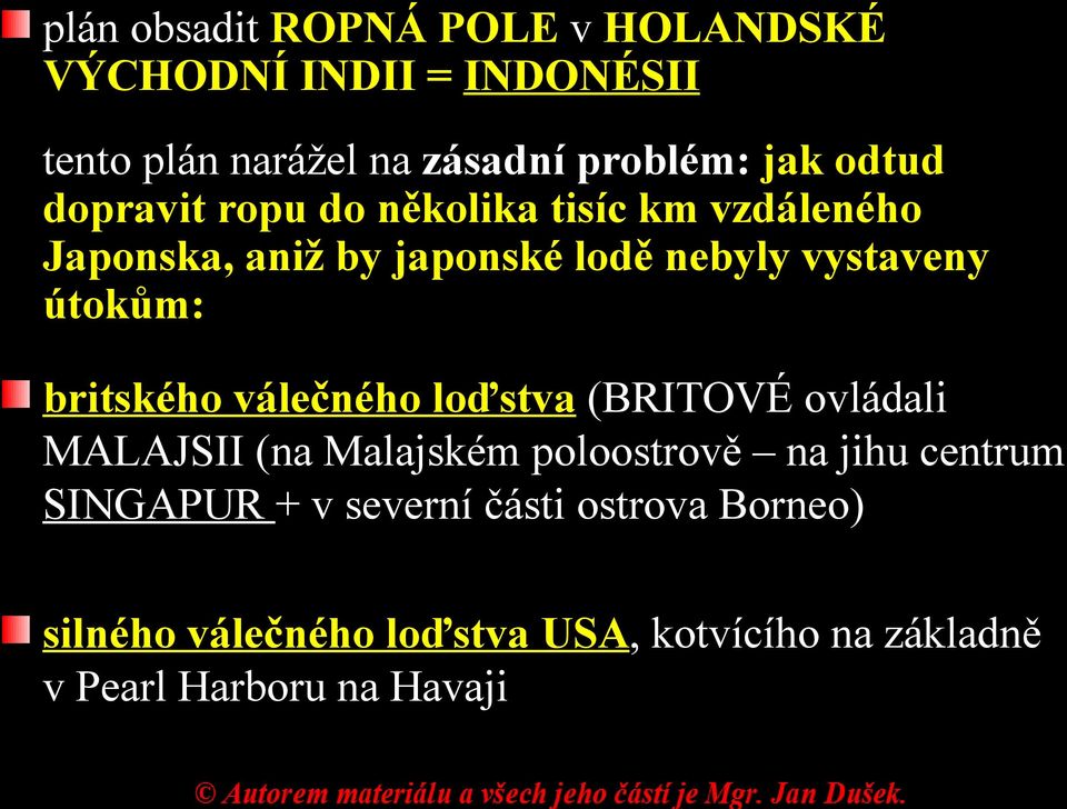 britského válečného loďstva (BRITOVÉ ovládali MALAJSII (na Malajském poloostrově na jihu centrum SINGAPUR +