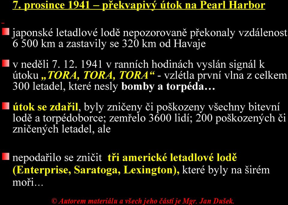 1941 v ranních hodinách vyslán signál k útoku TORA, TORA, TORA - vzlétla první vlna z celkem 300 letadel, které nesly bomby a torpéda