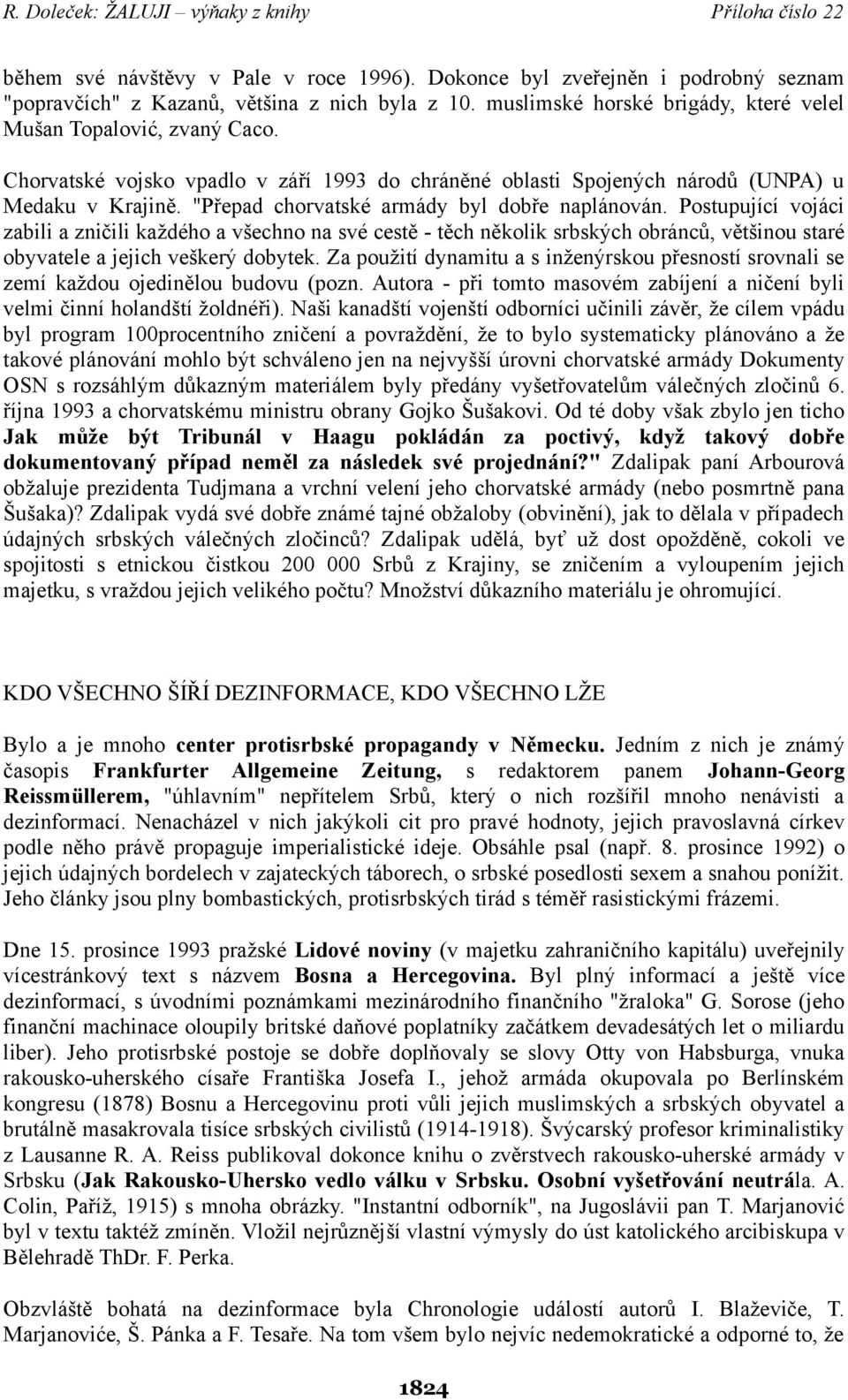 Postupující vojáci zabili a zničili každého a všechno na své cestě - těch několik srbských obránců, většinou staré obyvatele a jejich veškerý dobytek.