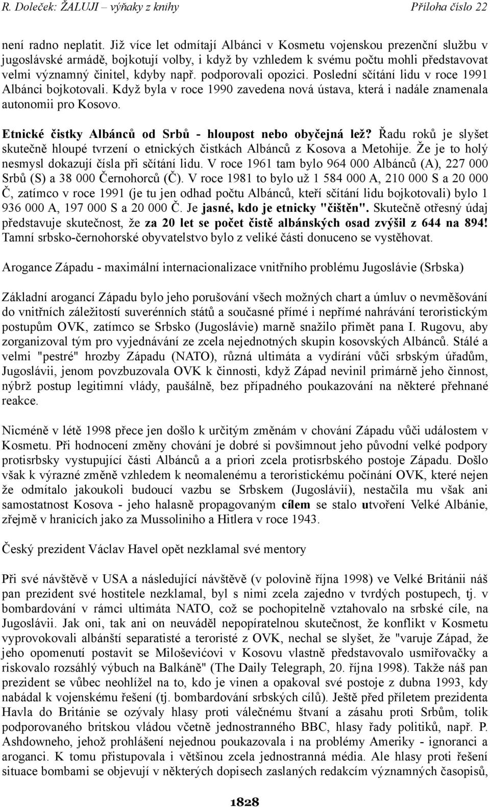 podporovali opozici. Poslední sčítání lidu v roce 1991 Albánci bojkotovali. Když byla v roce 1990 zavedena nová ústava, která i nadále znamenala autonomii pro Kosovo.