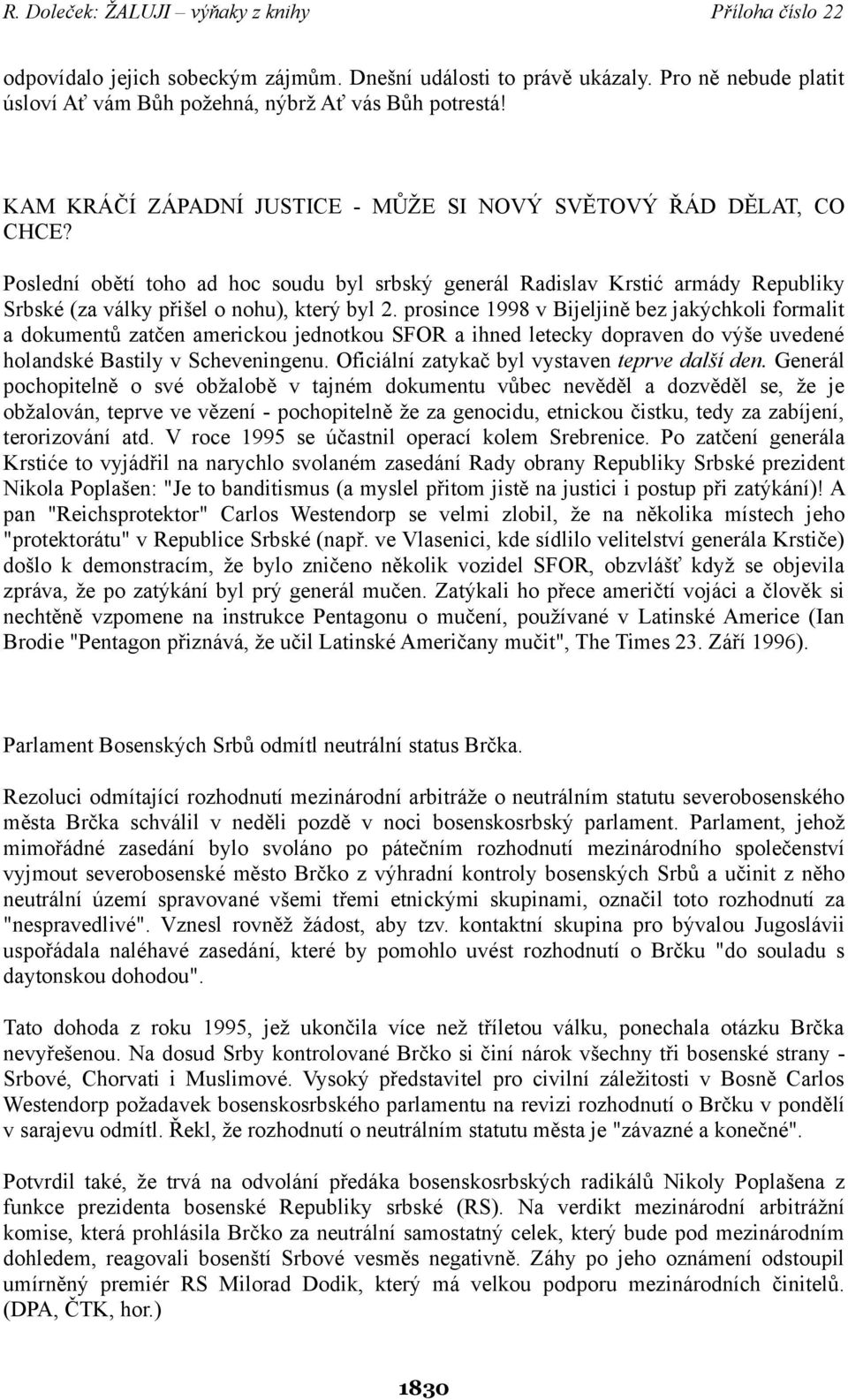 prosince 1998 v Bijeljině bez jakýchkoli formalit a dokumentů zatčen americkou jednotkou SFOR a ihned letecky dopraven do výše uvedené holandské Bastily v Scheveningenu.