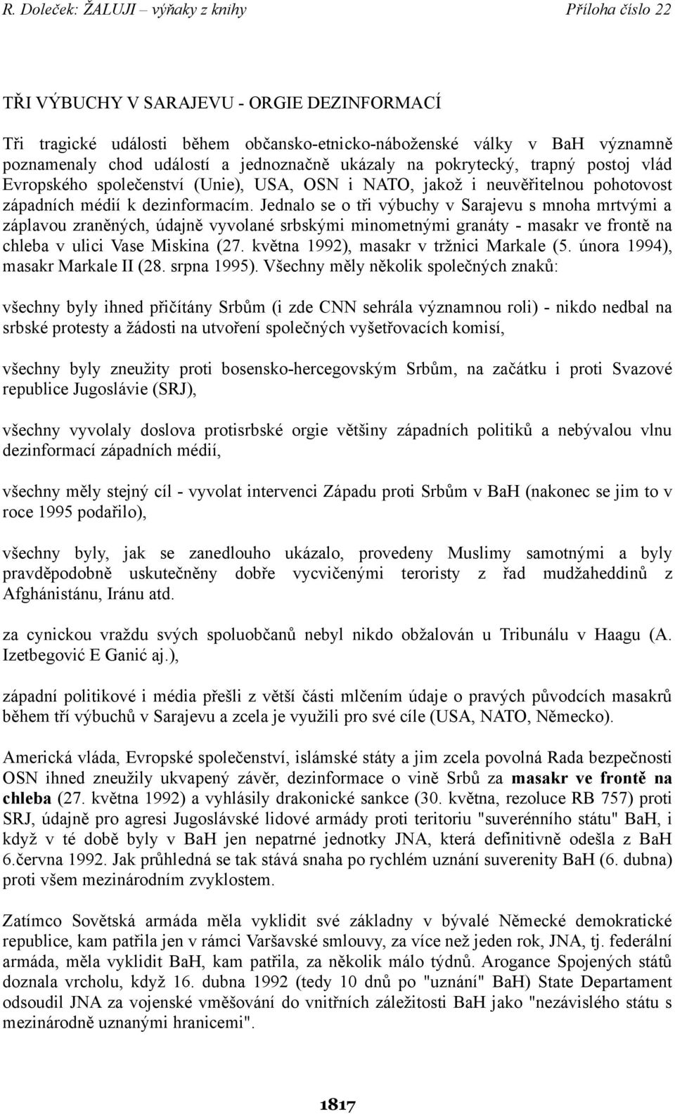 Jednalo se o tři výbuchy v Sarajevu s mnoha mrtvými a záplavou zraněných, údajně vyvolané srbskými minometnými granáty - masakr ve frontě na chleba v ulici Vase Miskina (27.