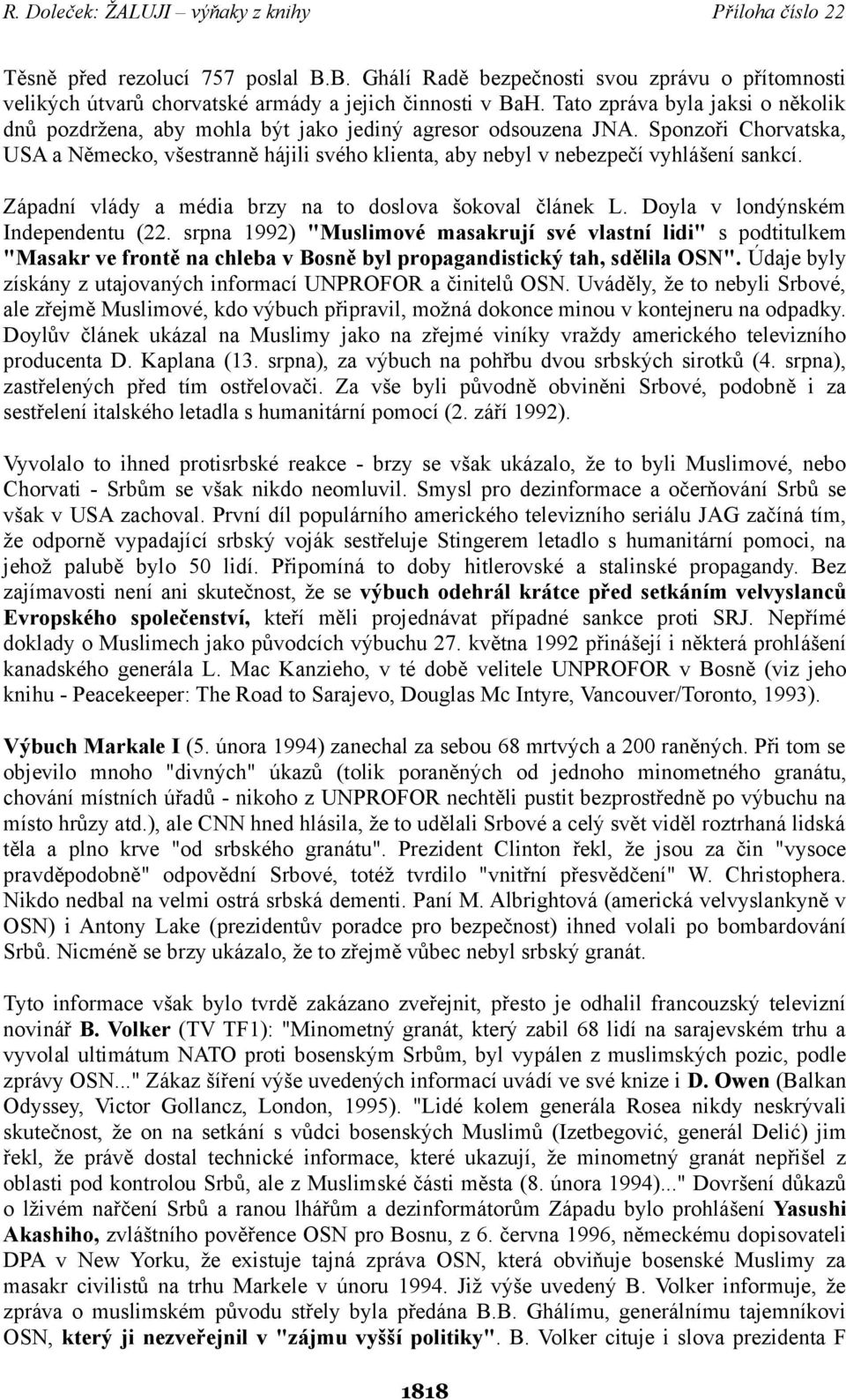 Sponzoři Chorvatska, USA a Německo, všestranně hájili svého klienta, aby nebyl v nebezpečí vyhlášení sankcí. Západní vlády a média brzy na to doslova šokoval článek L.