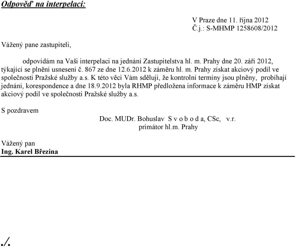 9.2012 byla RHMP předložena informace k záměru HMP získat akciový podíl ve společnosti Pražské služby a.s. S pozdravem Doc. MUDr.