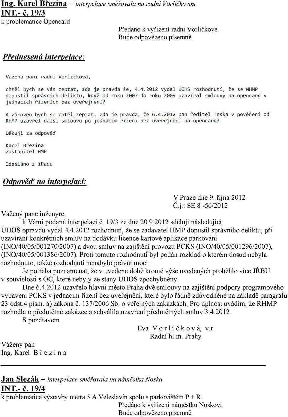 4.2012 rozhodnutí, že se zadavatel HMP dopustil správního deliktu, při uzavírání konkrétních smluv na dodávku licence kartové aplikace parkování (INO/40/05/001270/2007) a dvou smluv na zajištění