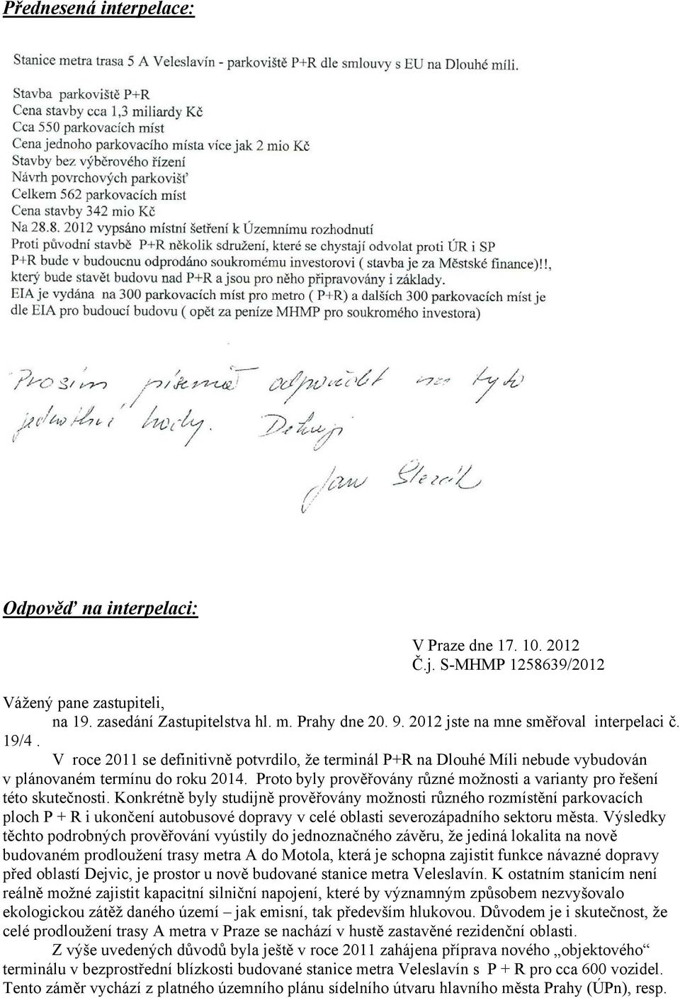 Konkrétně byly studijně prověřovány možnosti různého rozmístění parkovacích ploch P + R i ukončení autobusové dopravy v celé oblasti severozápadního sektoru města.