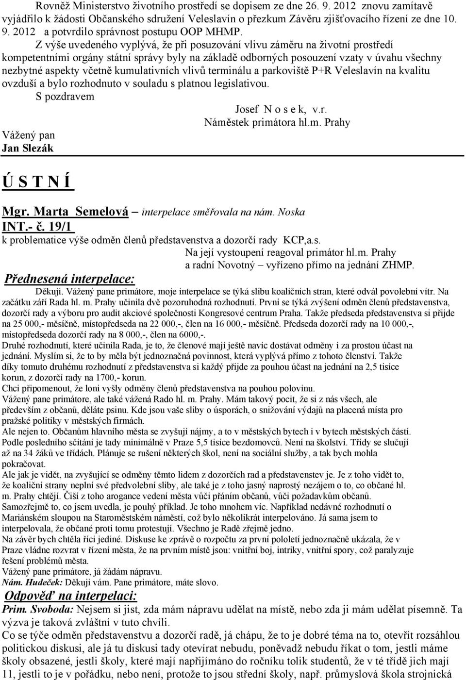 kumulativních vlivů terminálu a parkoviště P+R Veleslavín na kvalitu ovzduší a bylo rozhodnuto v souladu s platnou legislativou. S pozdravem Josef N o s e k, v.r. Náměstek primátora hl.m. Prahy Vážený pan Jan Slezák Ú S T N Í Mgr.