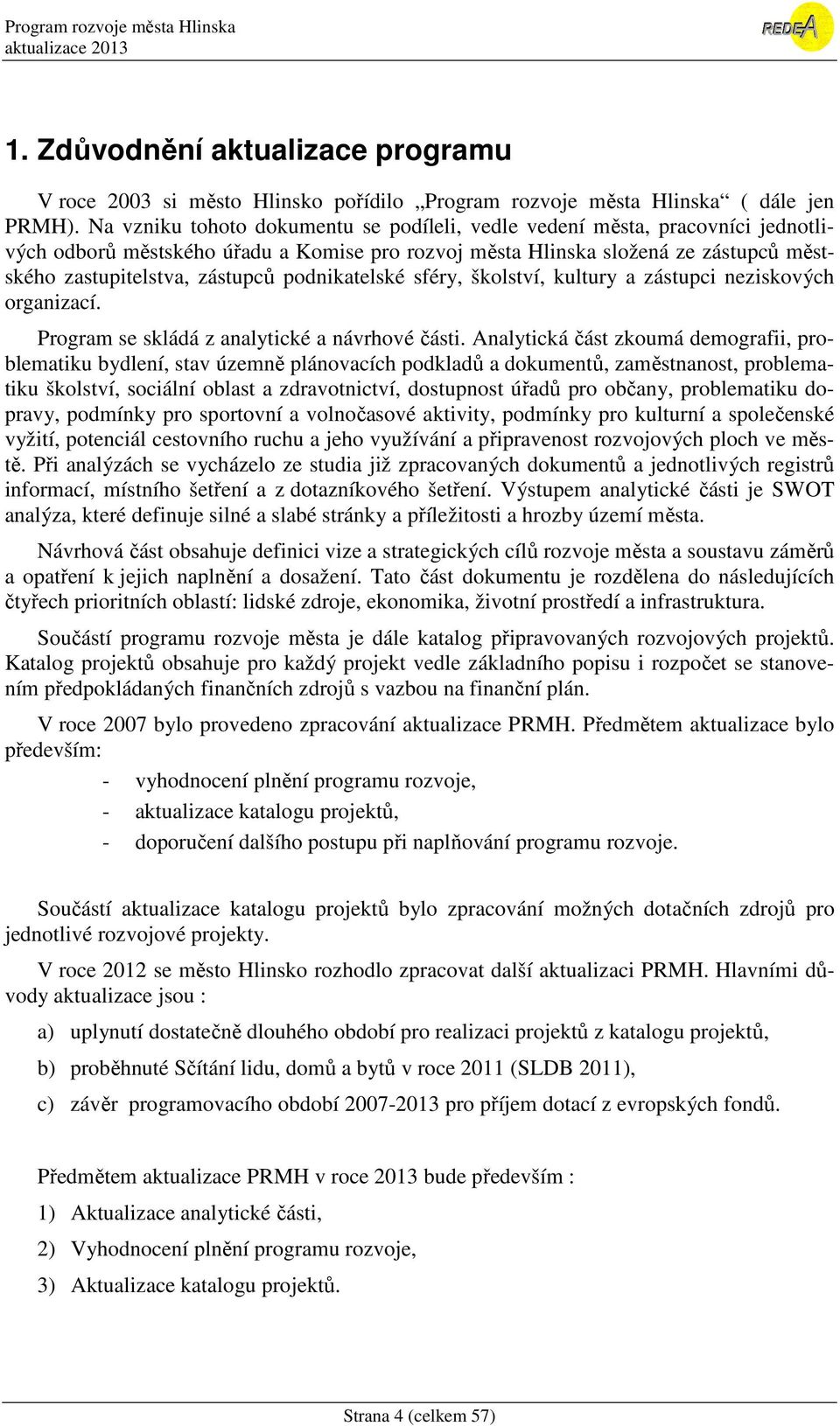 podnikatelské sféry, školství, kultury a zástupci neziskových organizací. Program se skládá z analytické a návrhové části.