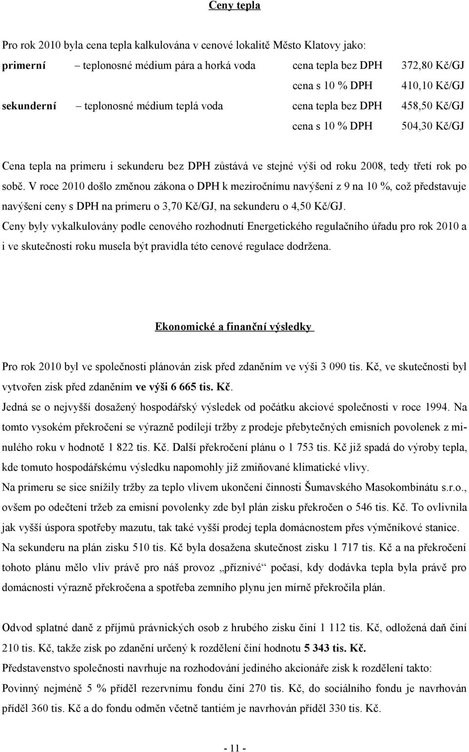 V roce 21 došlo změnou zákona o DPH k meziročnímu navýšení z 9 na 1 %, což představuje navýšení ceny s DPH na primeru o 3,7 Kč/, na sekunderu o 4,5 Kč/.